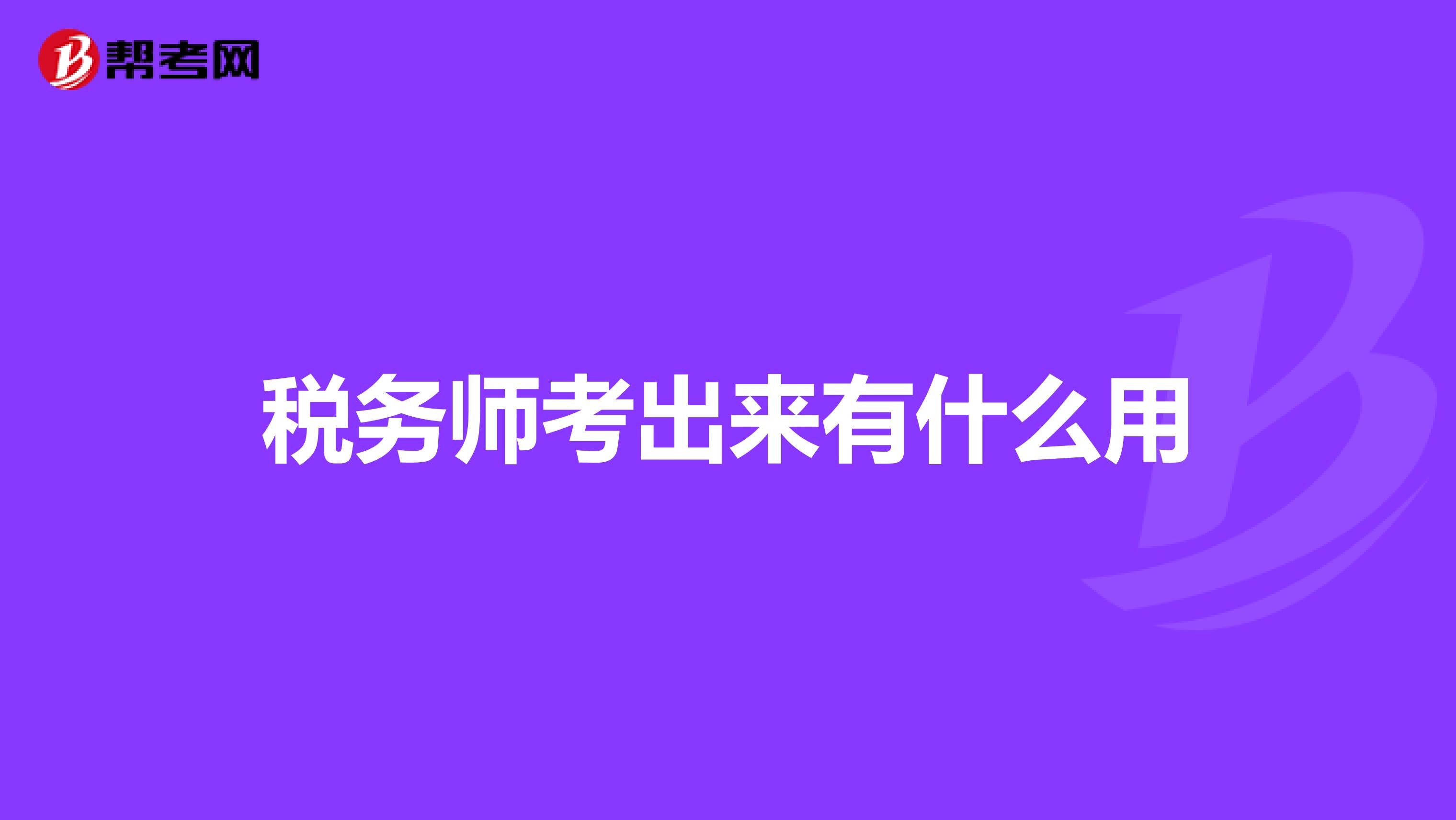 稅務(wù)師考出來(lái)有什么用