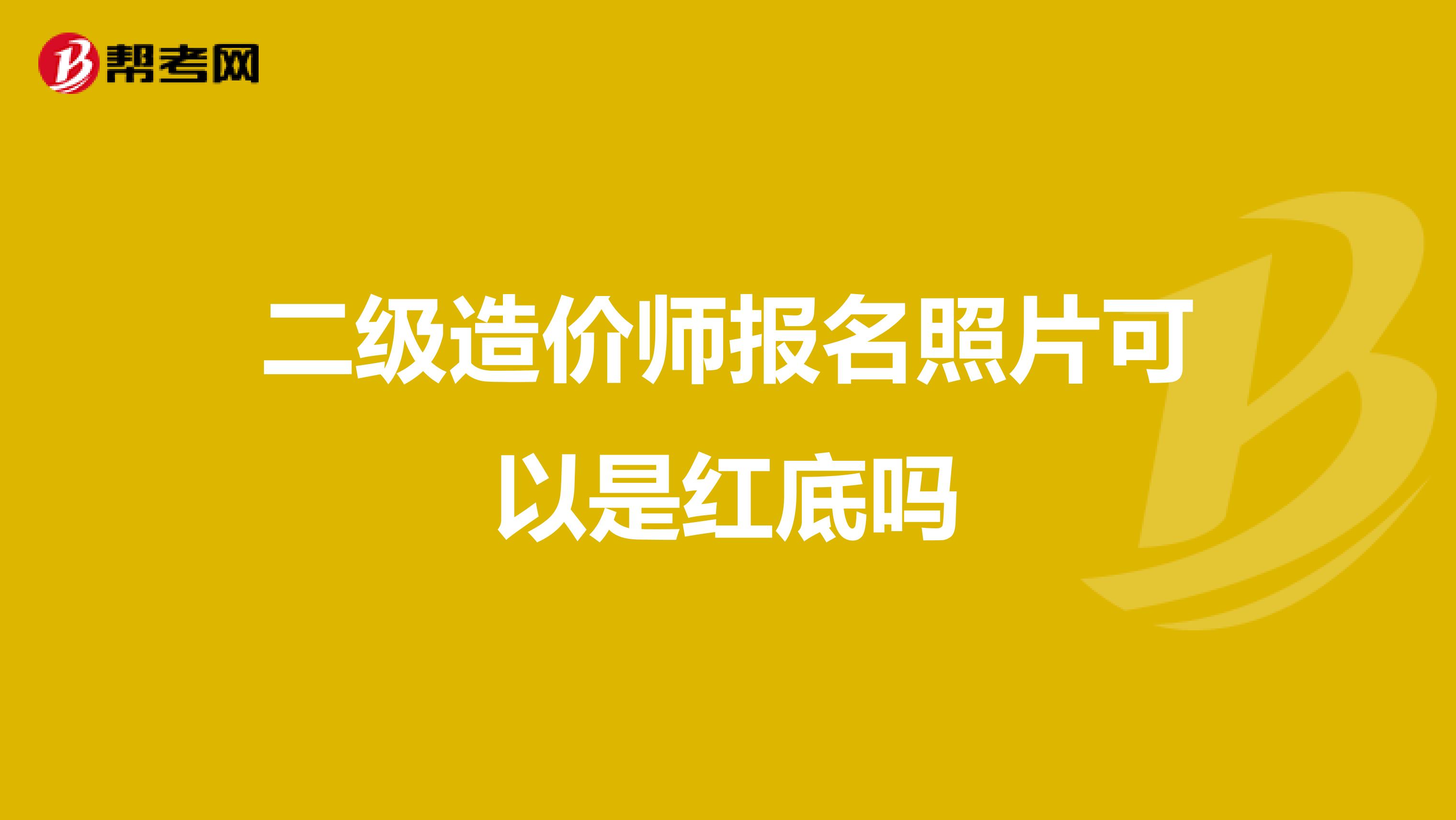 二级造价师报名照片可以是红底吗