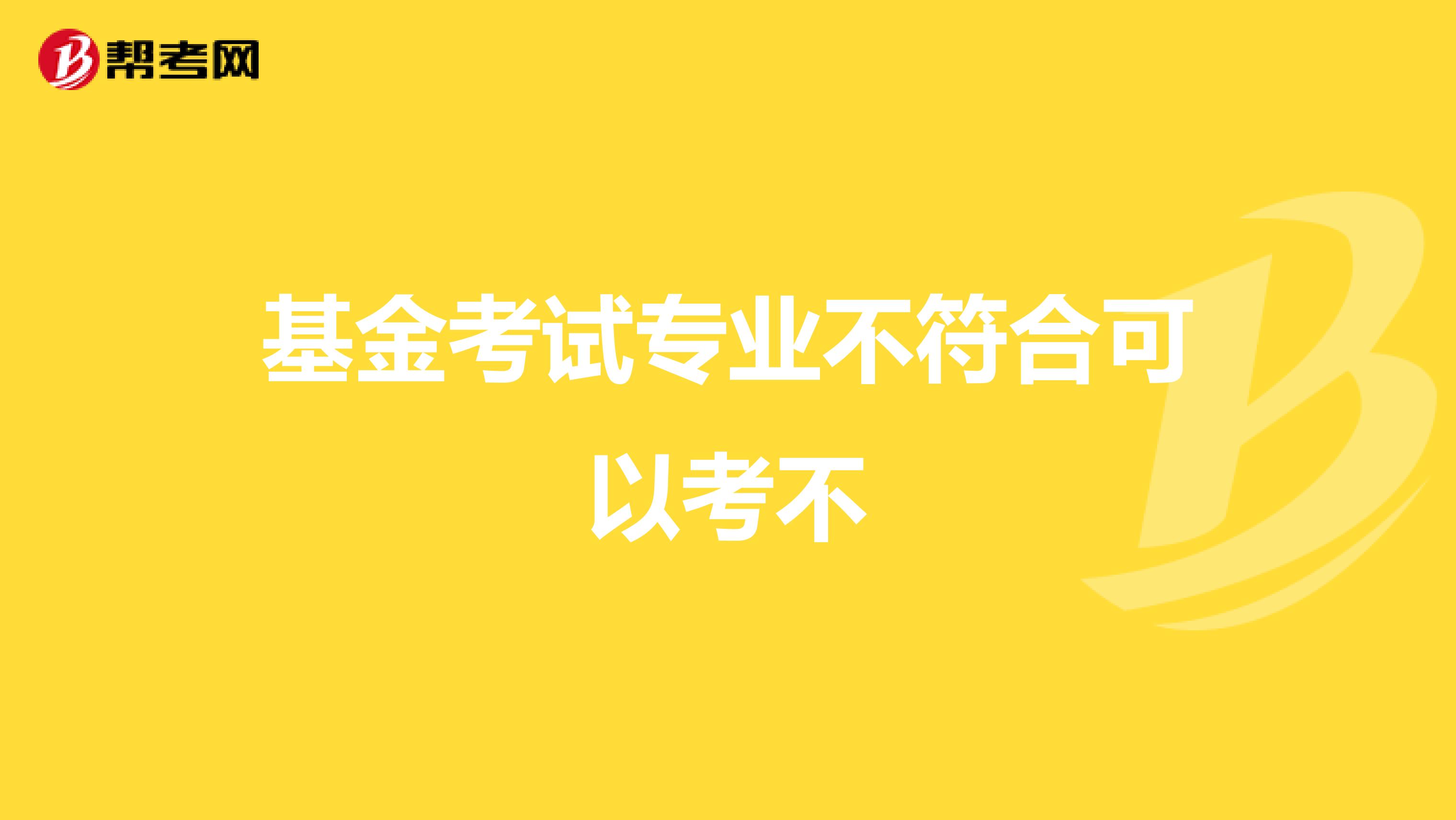 基金考试专业不符合可以考不