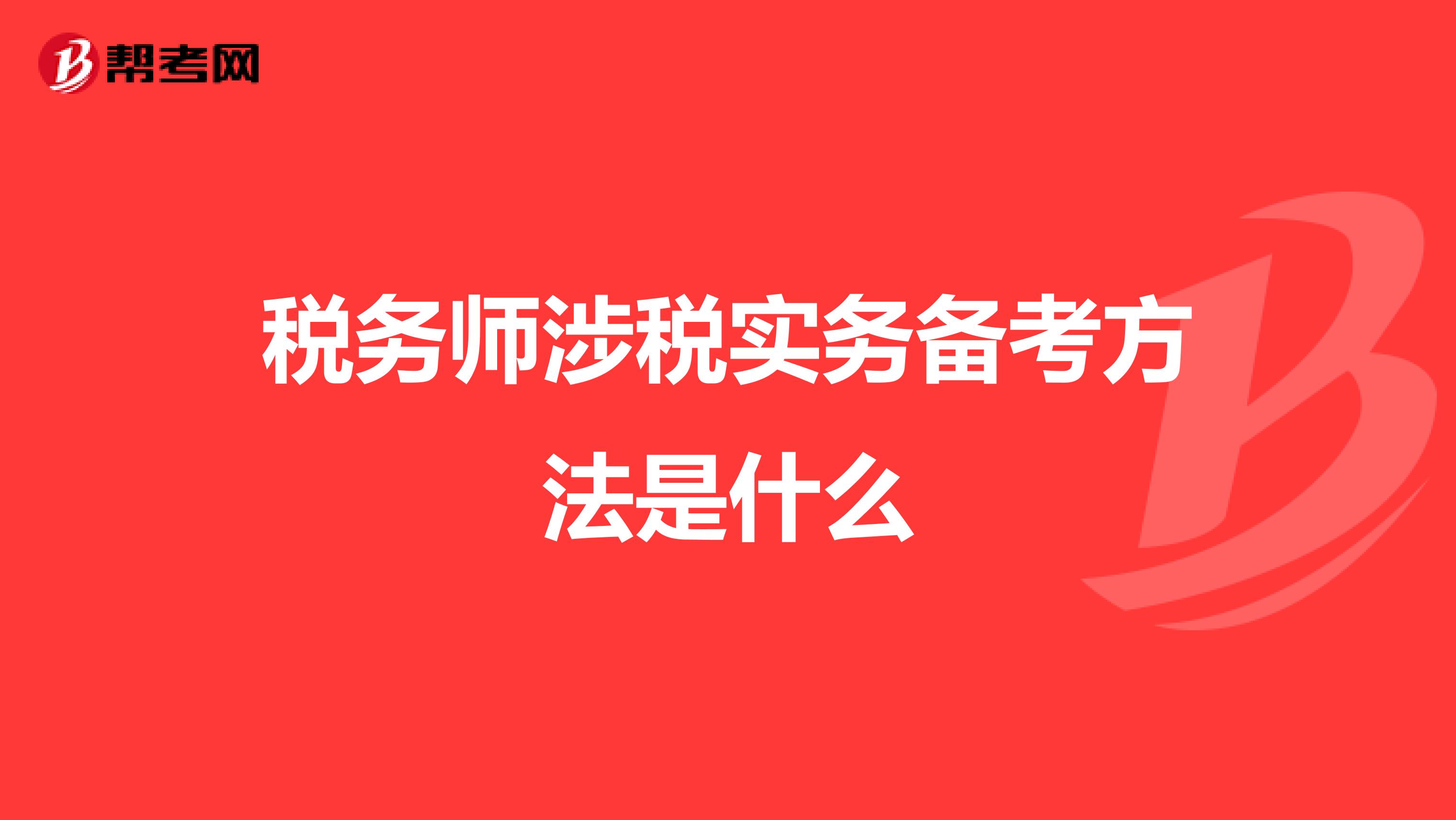 税务师涉税实务备考方法是什么