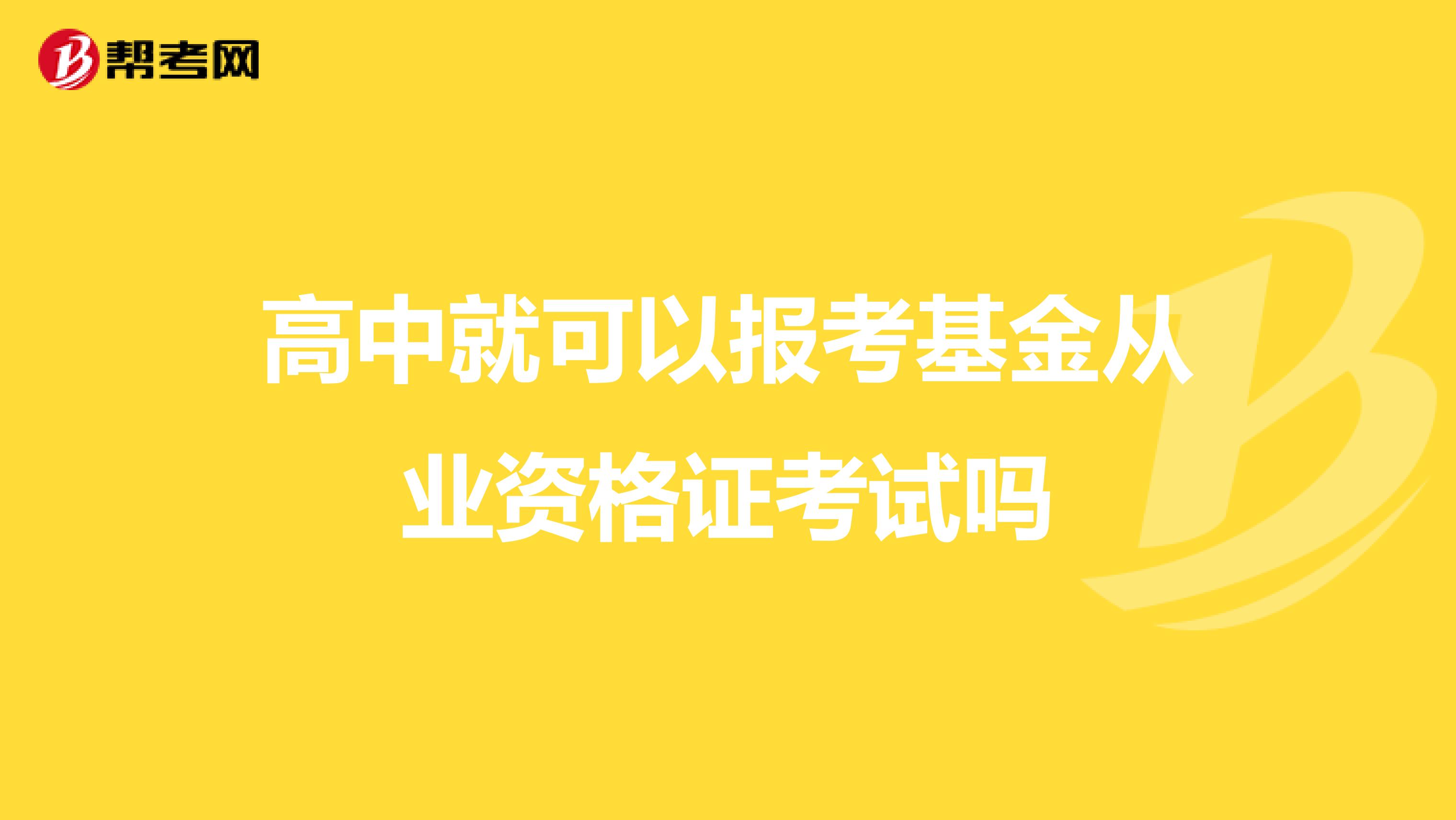 高中就可以报考基金从业资格证考试吗