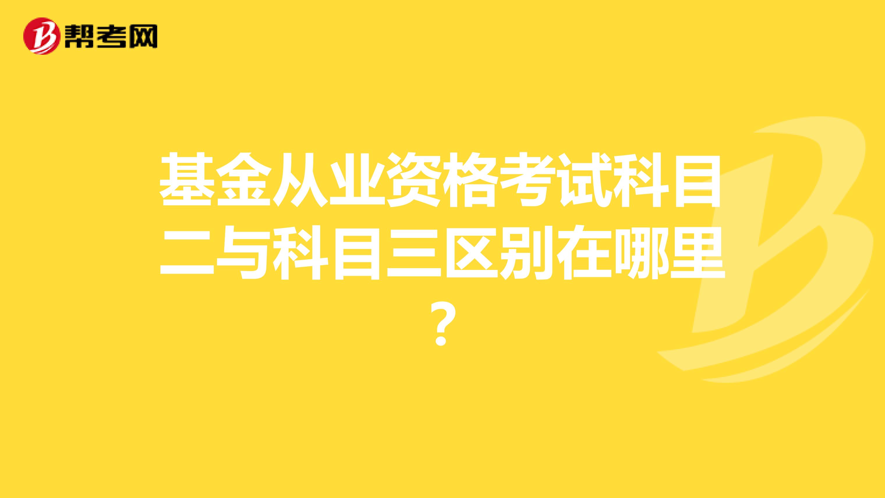基金从业资格考试科目二与科目三区别在哪里?