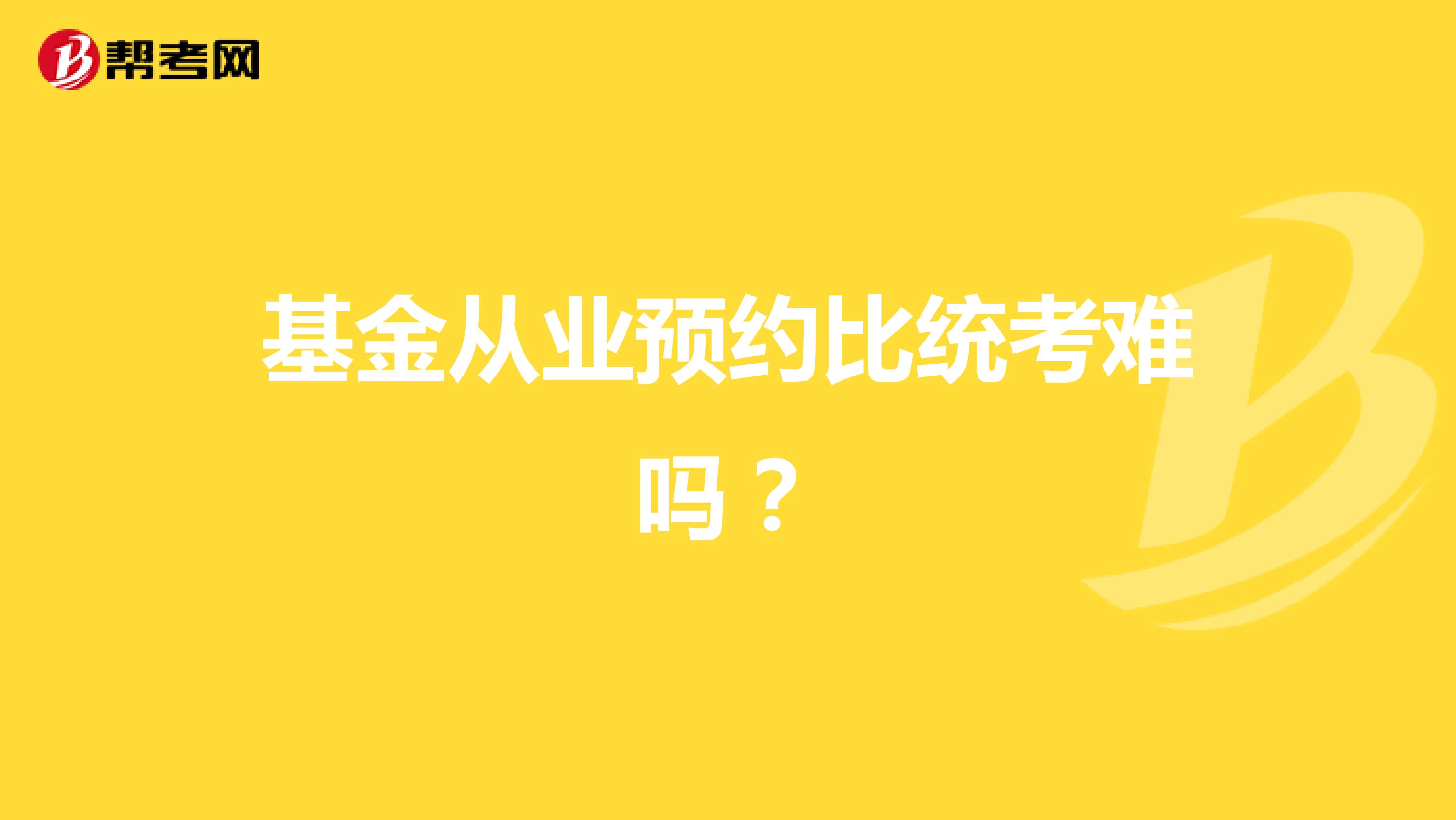 基金从业预约比统考难吗?