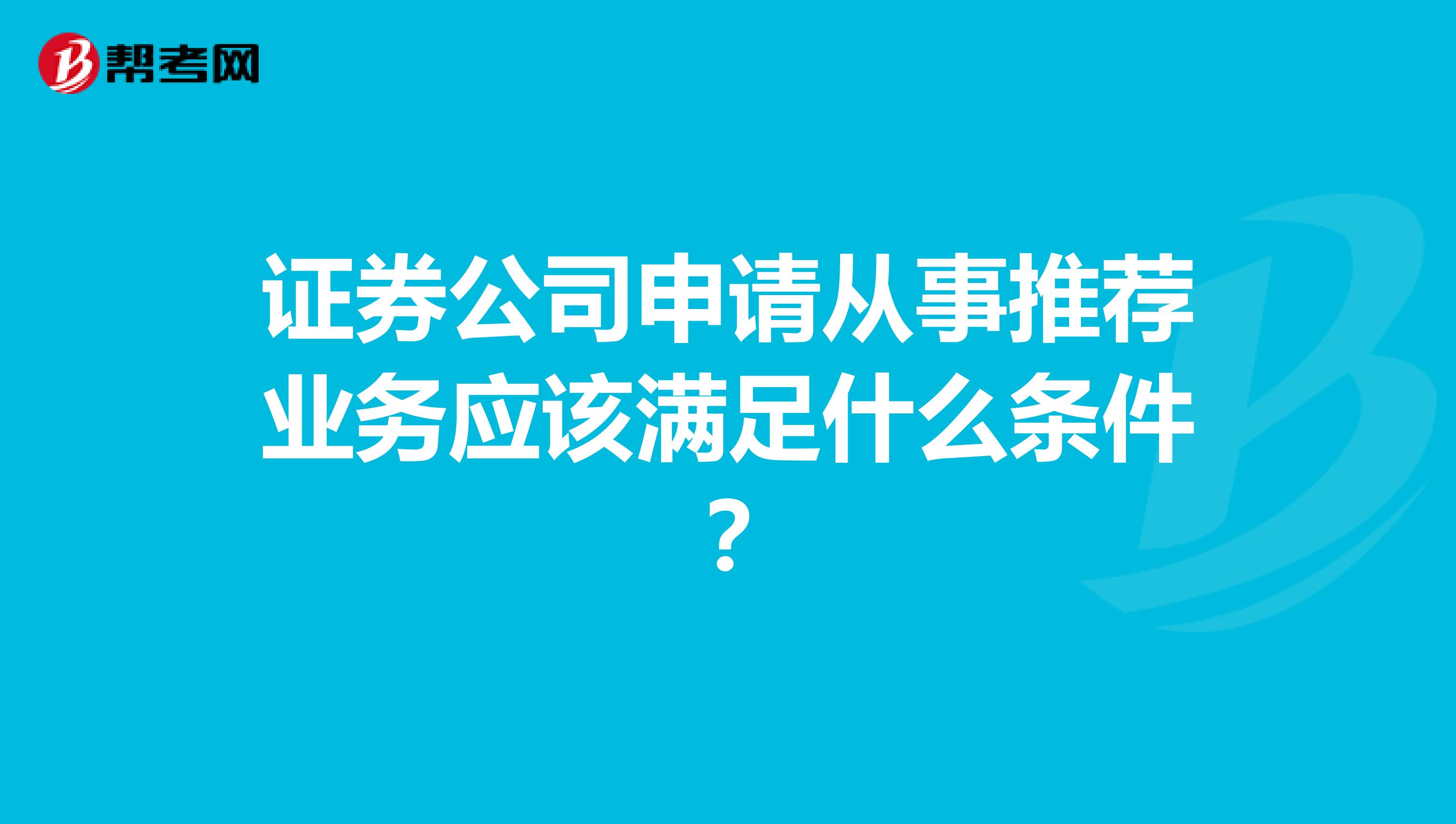 證券公司申請(qǐng)從事推薦業(yè)務(wù)應(yīng)該滿足什么條件？
