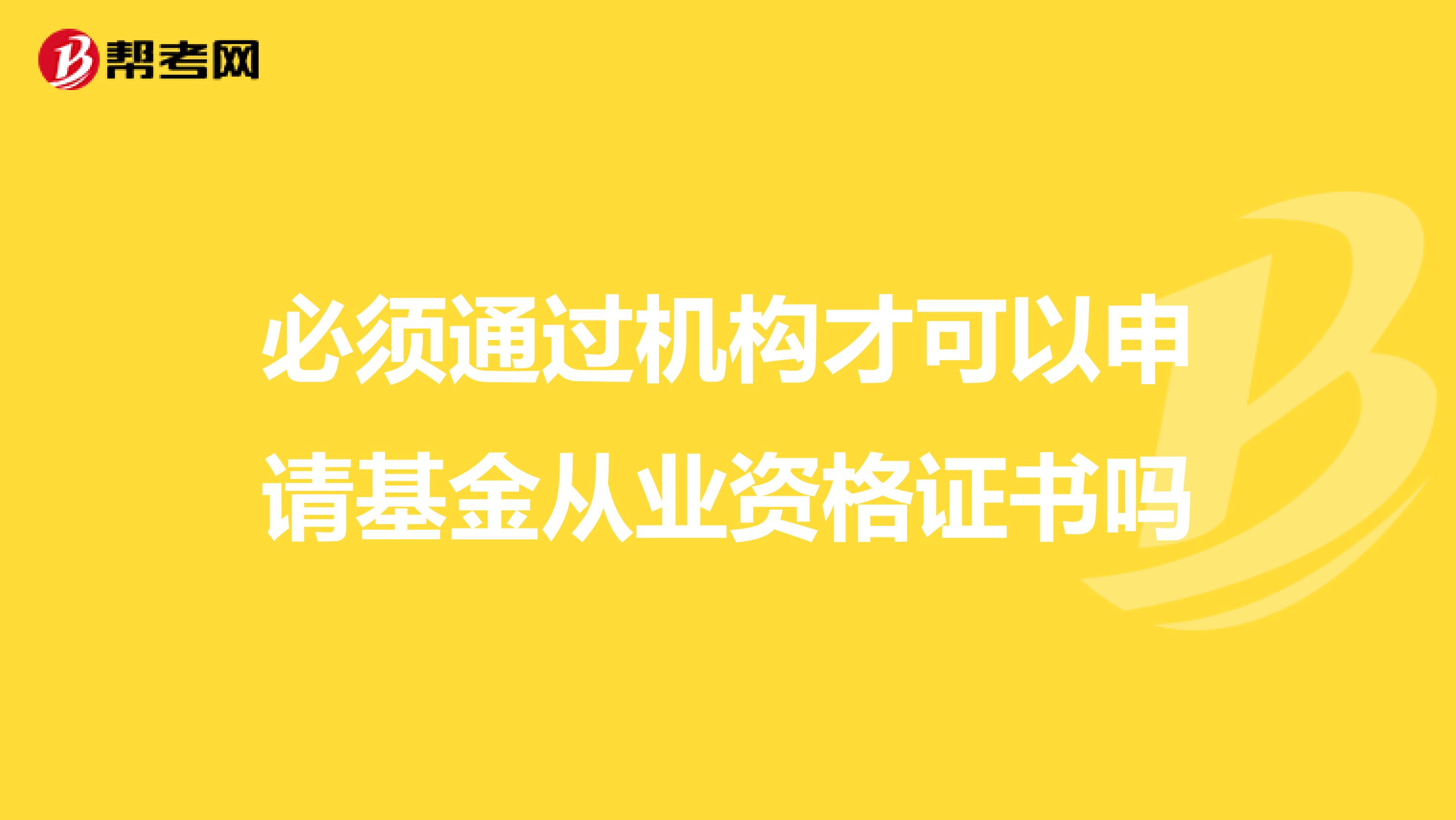 必须通过机构才可以申请基金从业资格证书吗