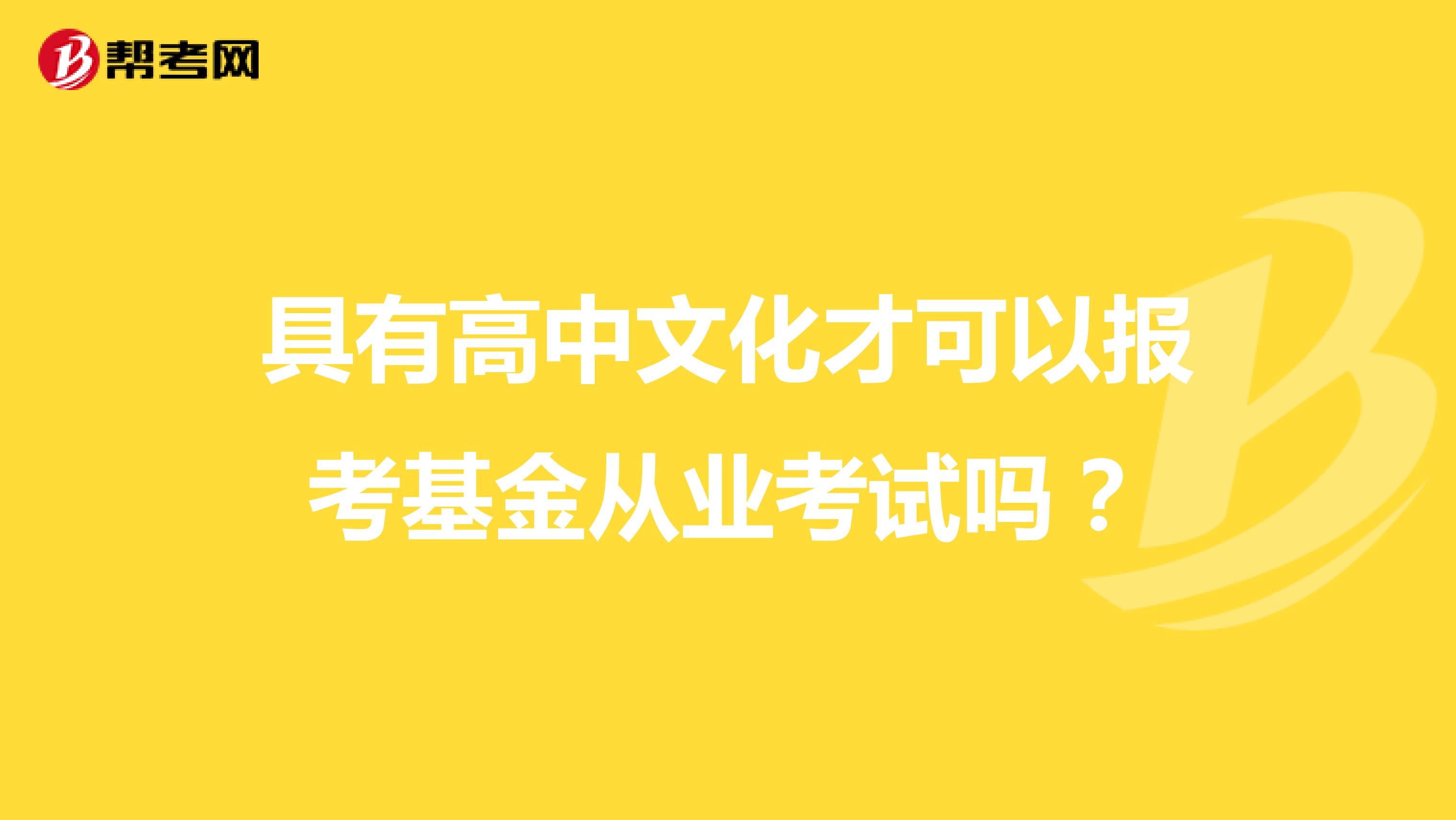 具有高中文化才可以报考基金从业考试吗?