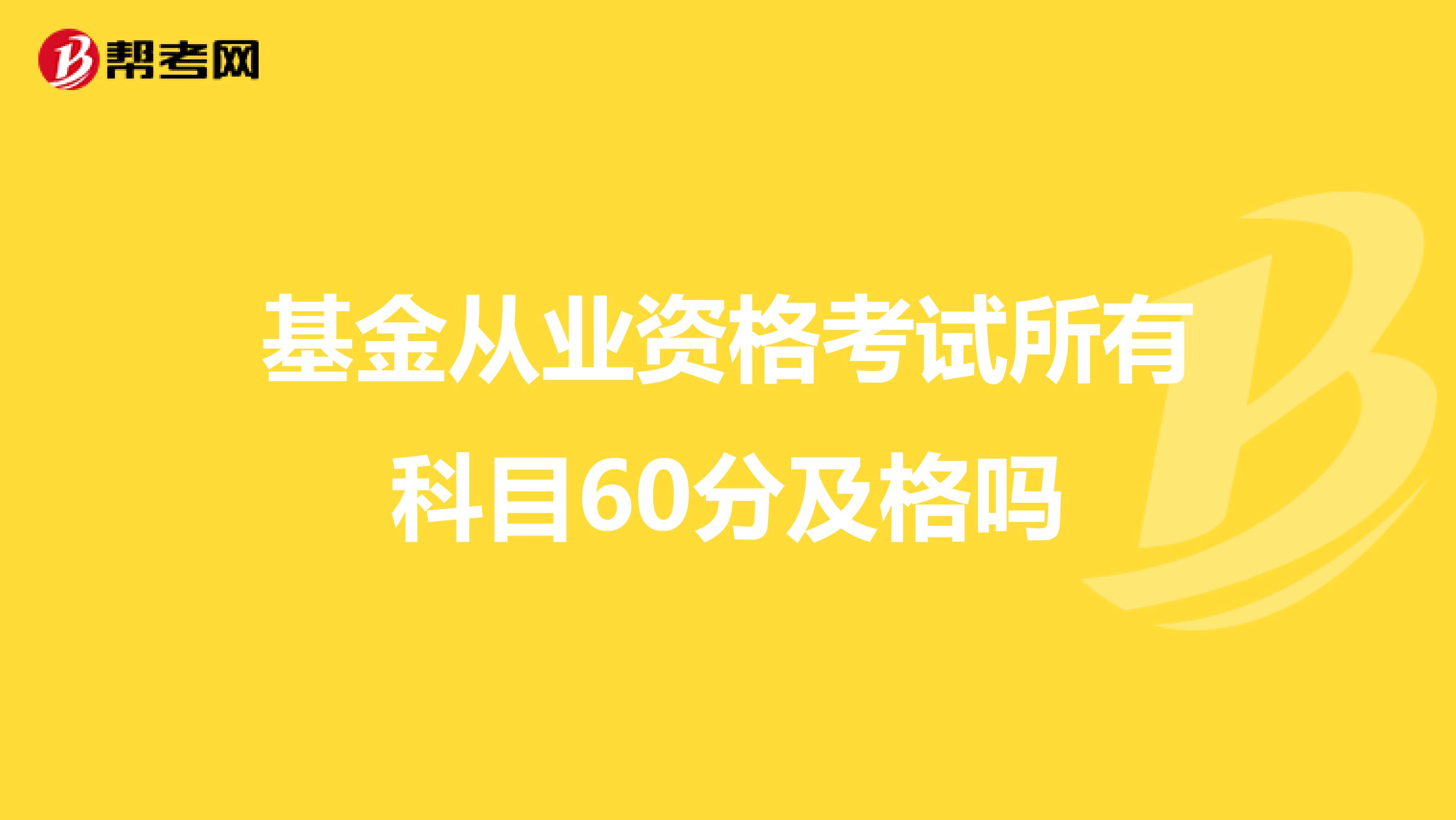 基金从业资格考试所有科目60分及格吗