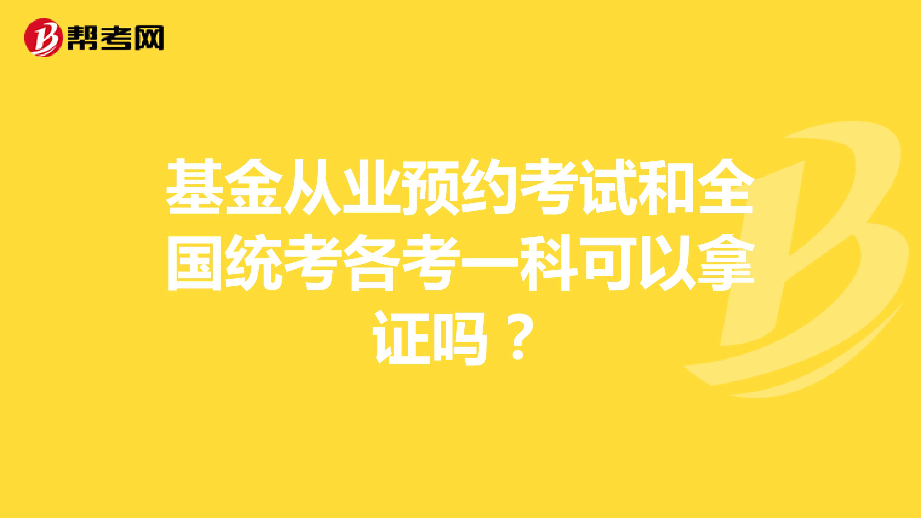基金从业预约考试和全国统考各考一科可以拿证吗？