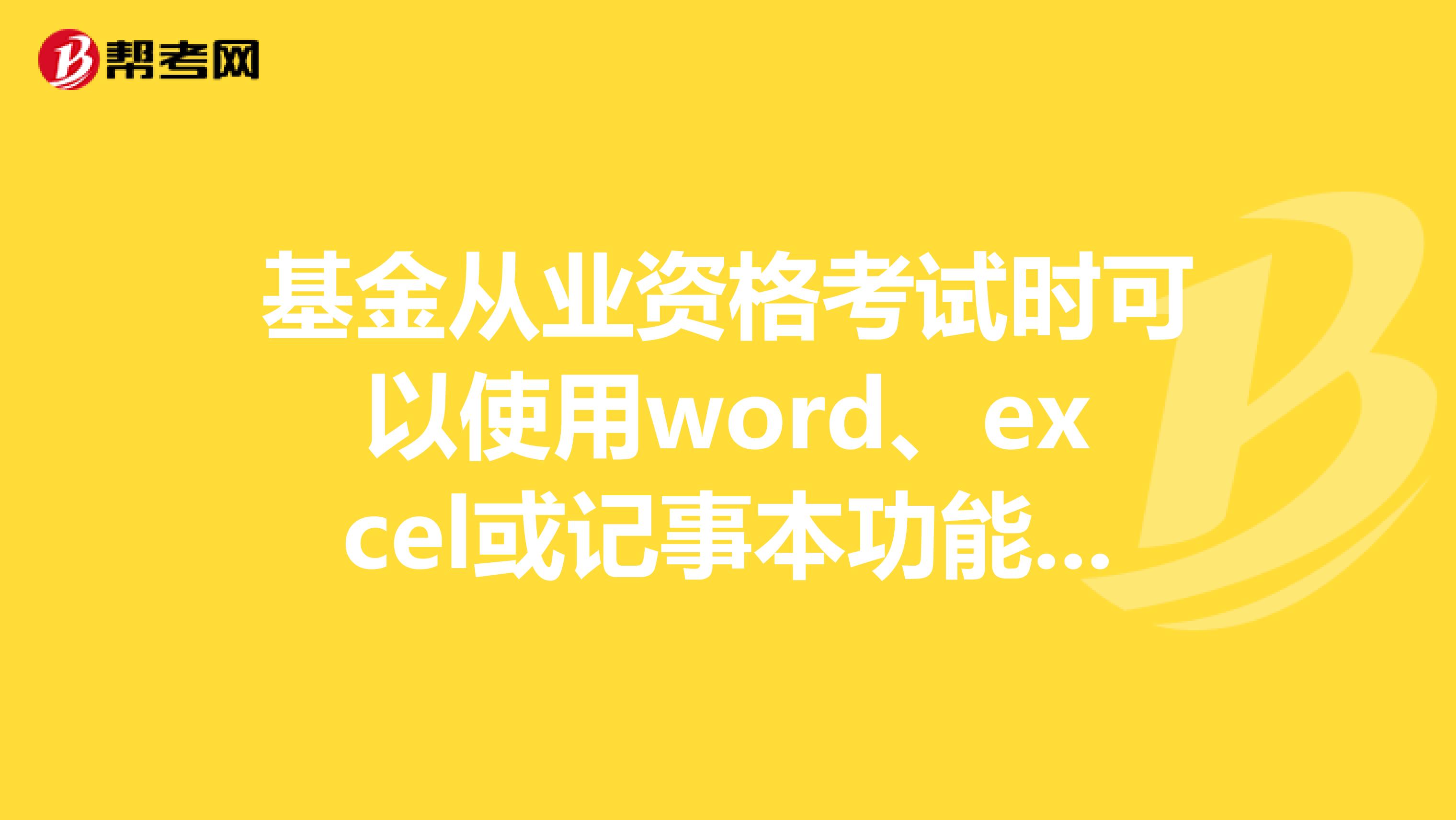 基金从业资格考试时可以使用word、excel或记事本功能吗?