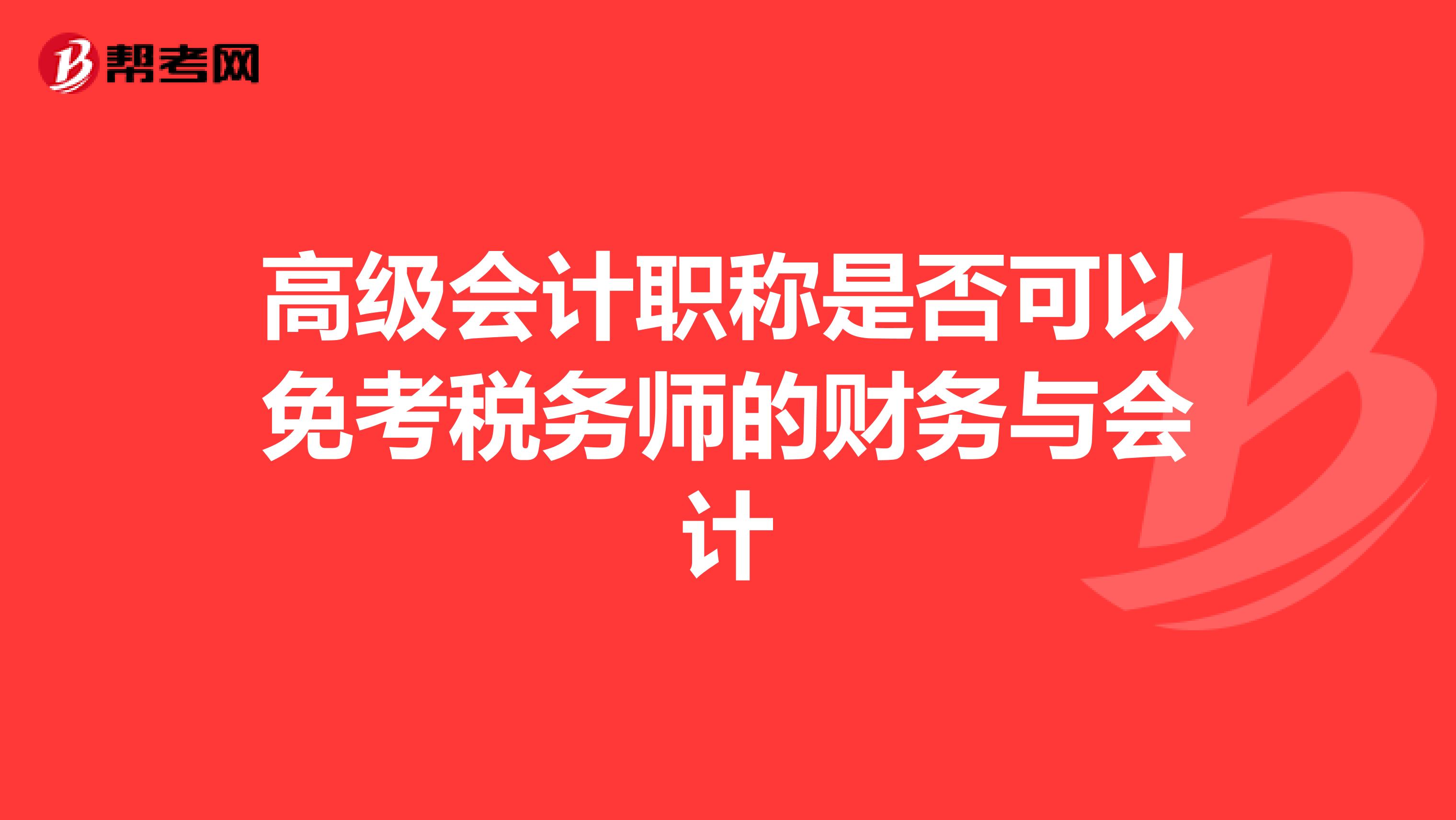 高级会计职称是否可以免考税务师的财务与会计