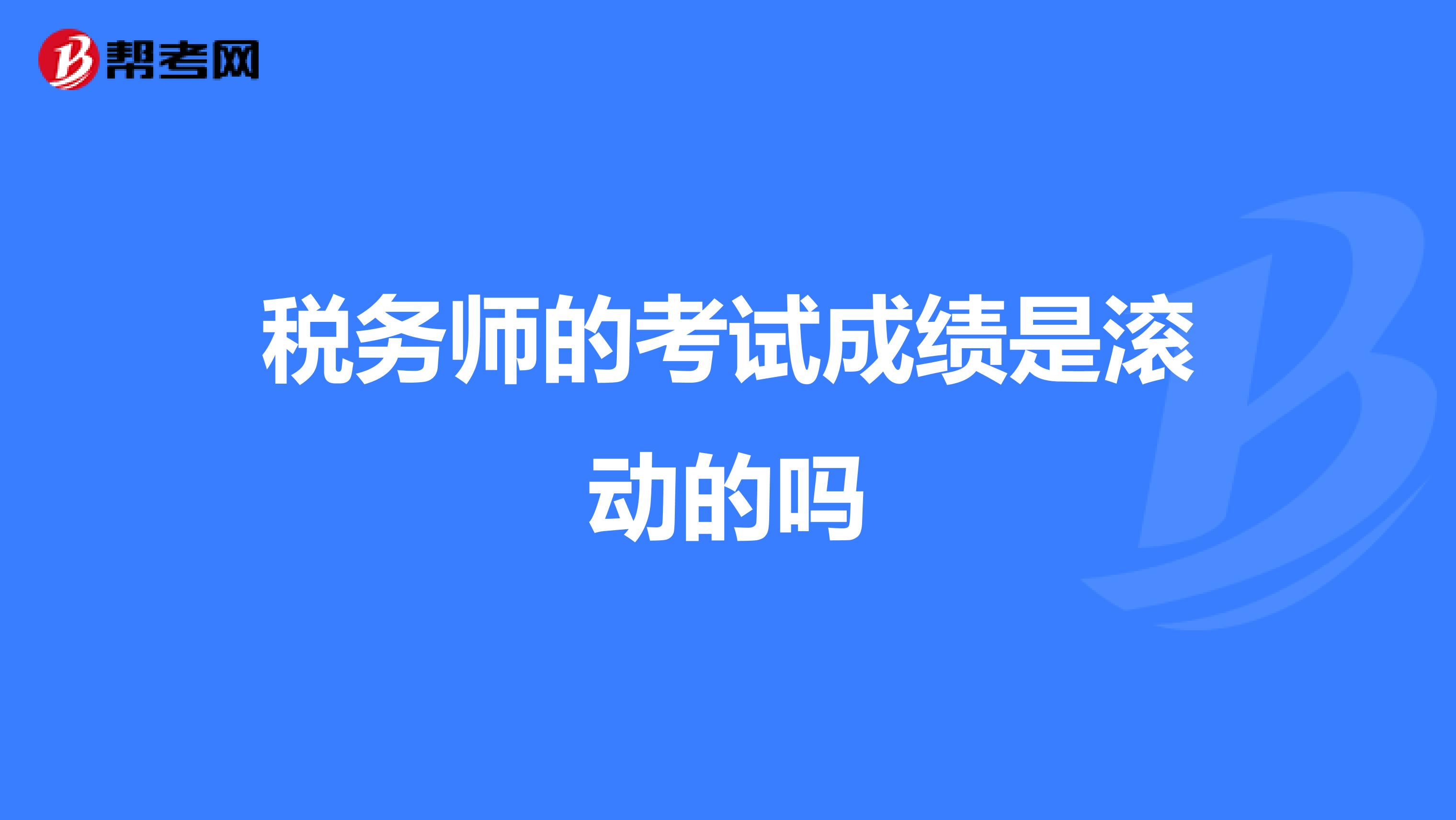稅務(wù)師的考試成績是滾動的嗎