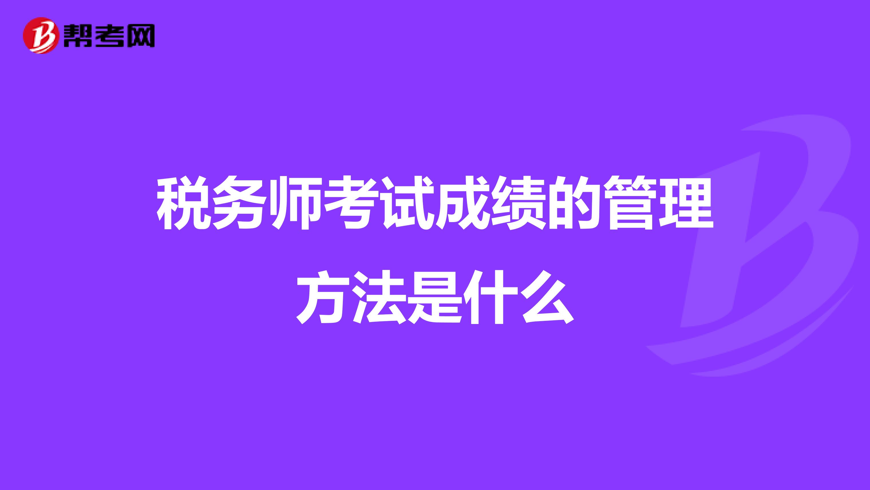 税务师考试成绩的管理方法是什么