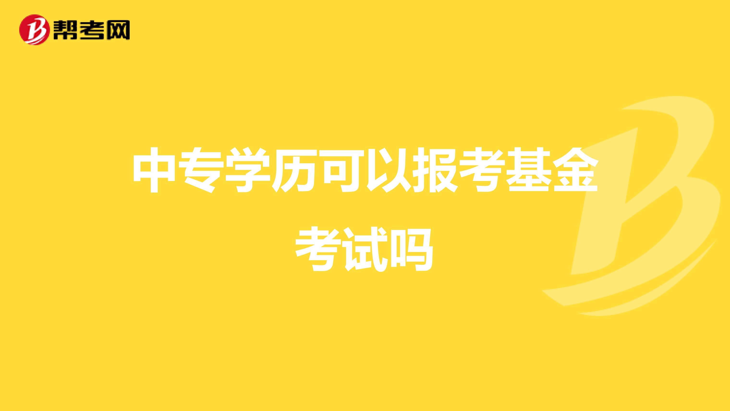 中专学历可以报考基金考试吗