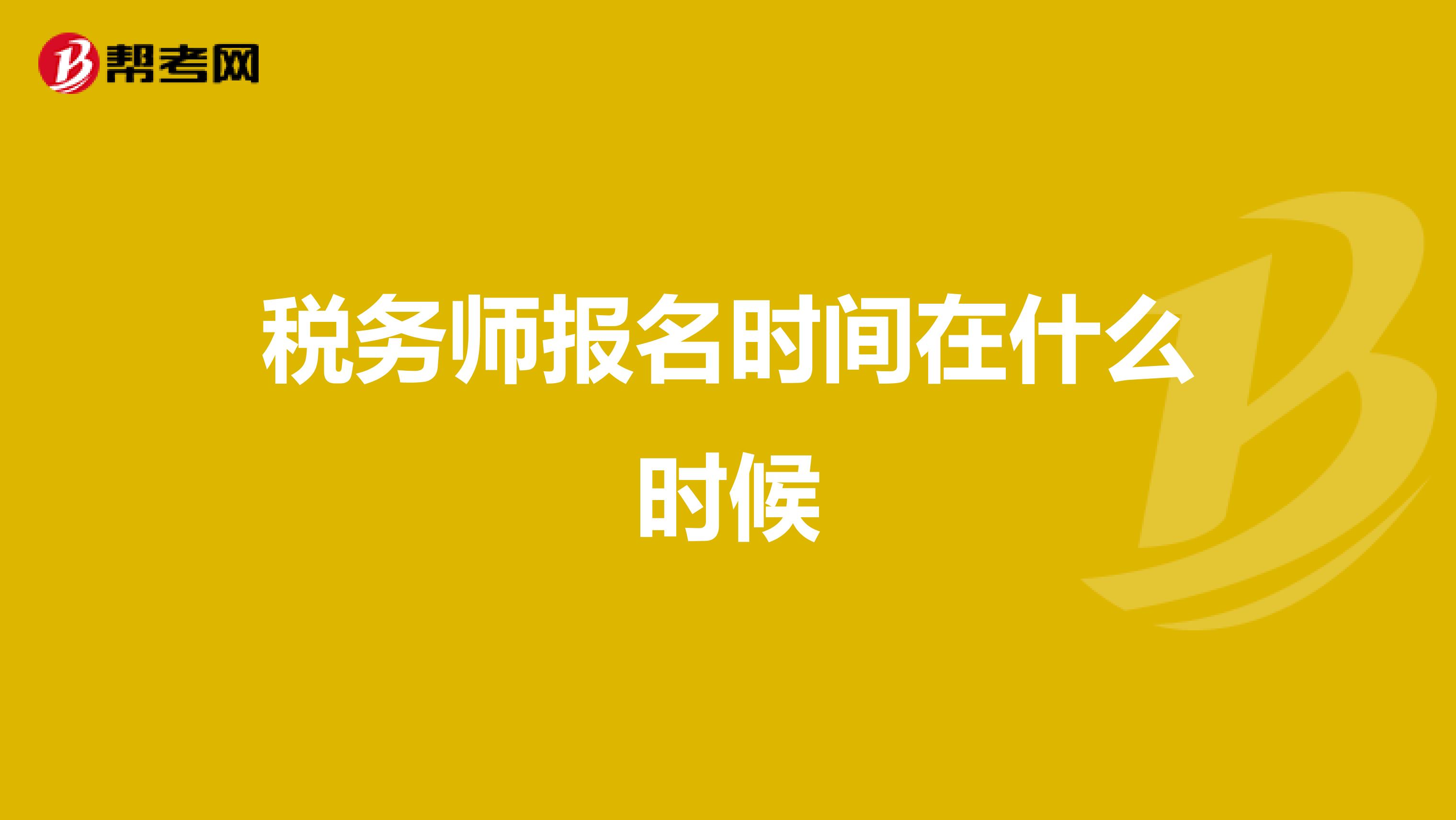 稅務(wù)師報(bào)名時(shí)間在什么時(shí)候