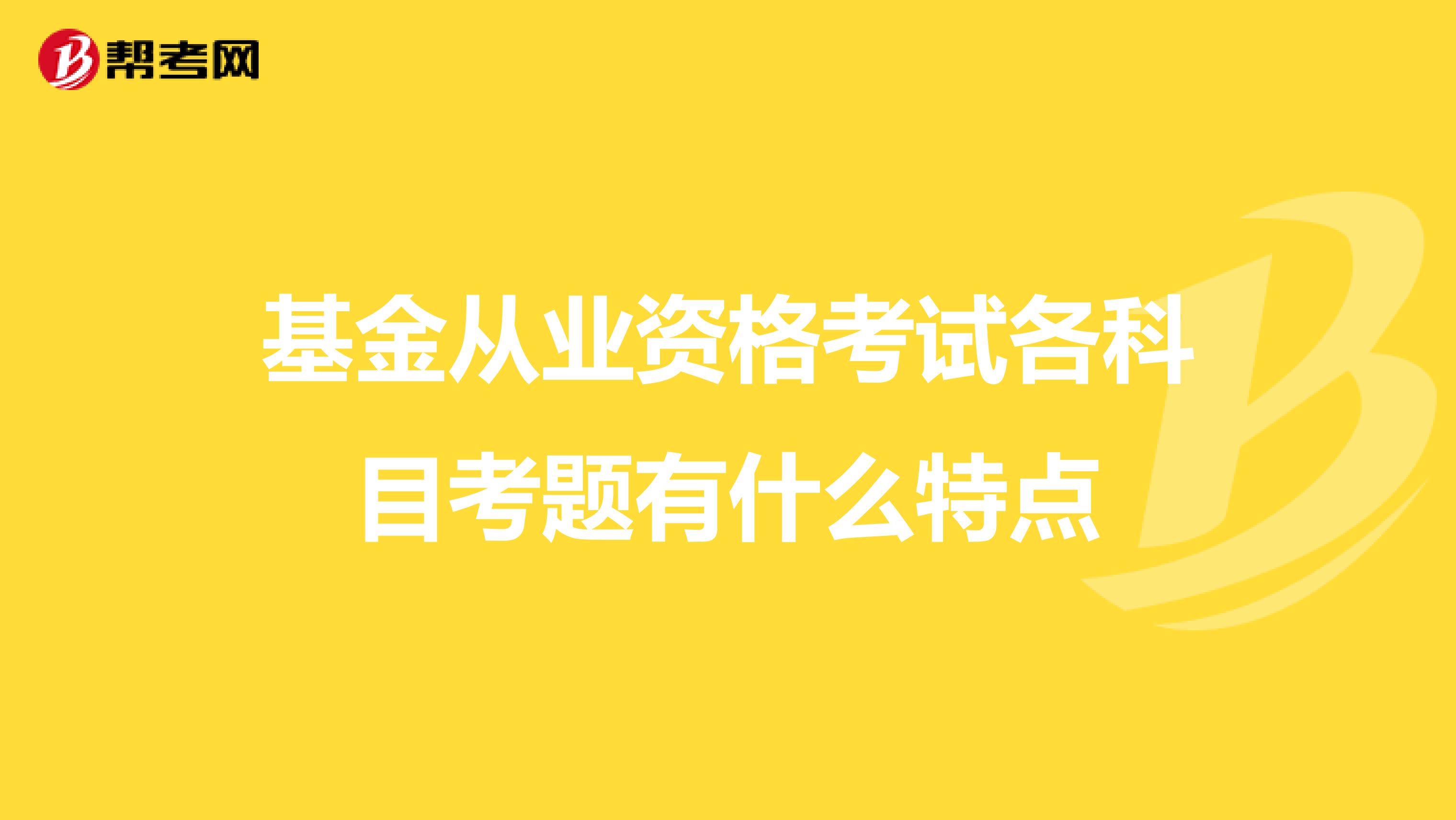 基金从业资格考试各科目考题有什么特点