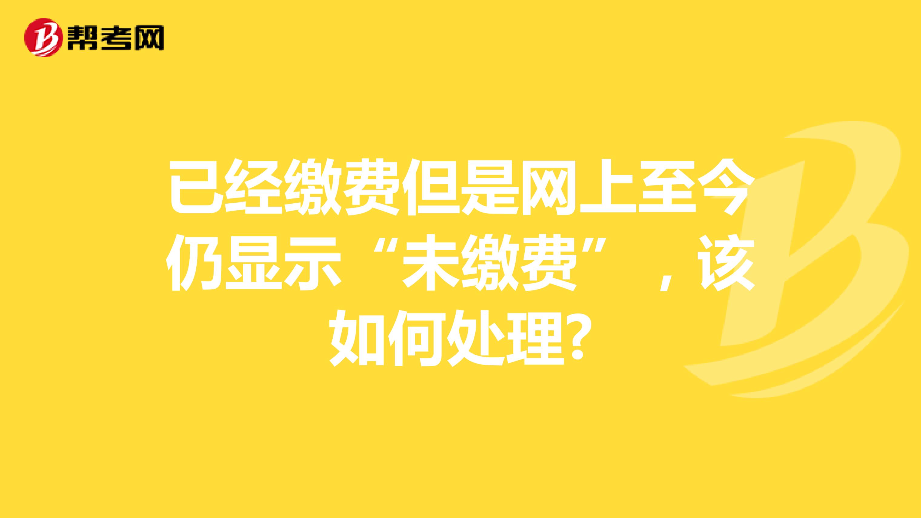 已经缴费但是网上至今仍显示“未缴费”,该如何处理?