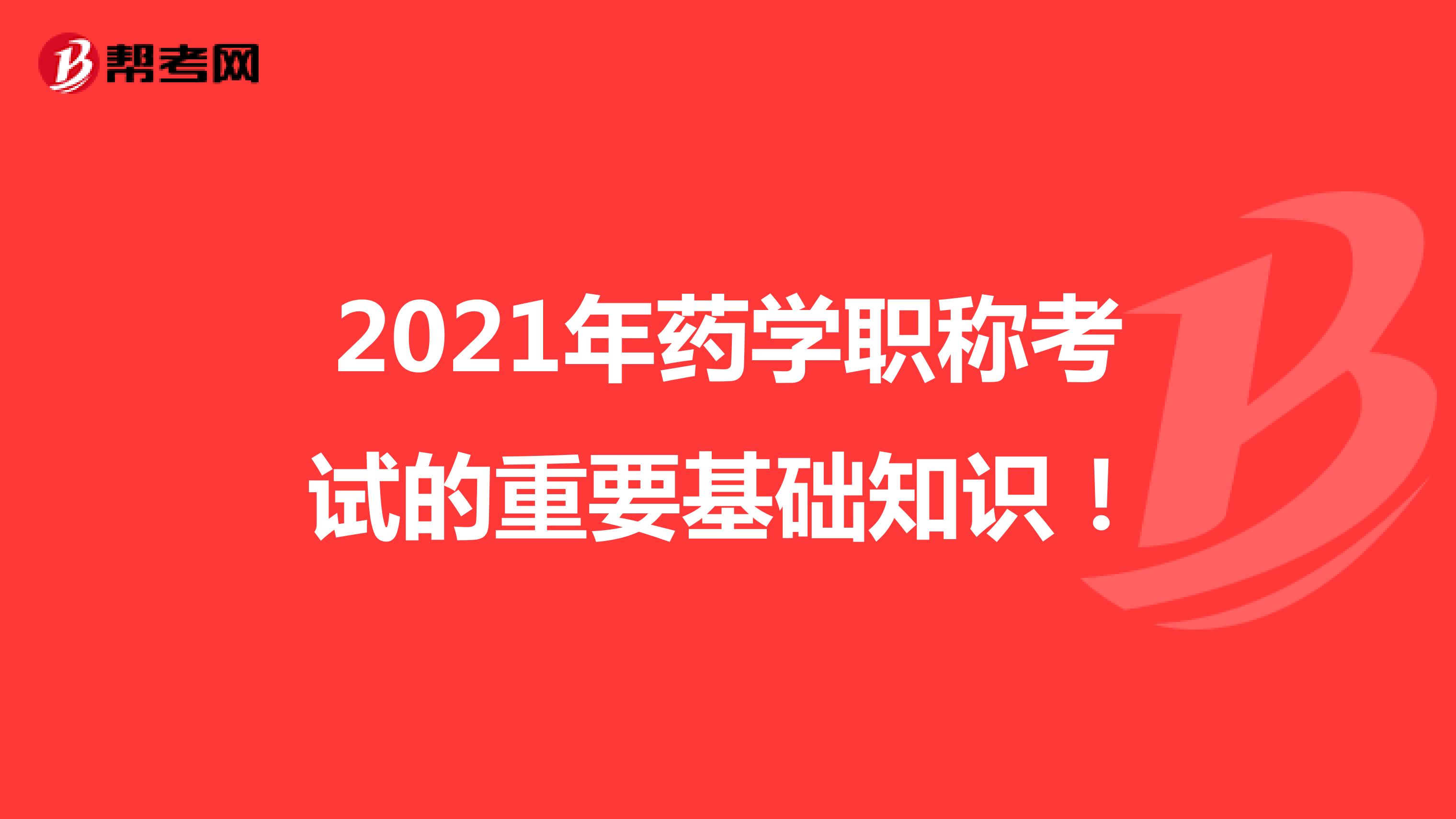 2021年藥學(xué)職稱考試的重要基礎(chǔ)知識(shí)!