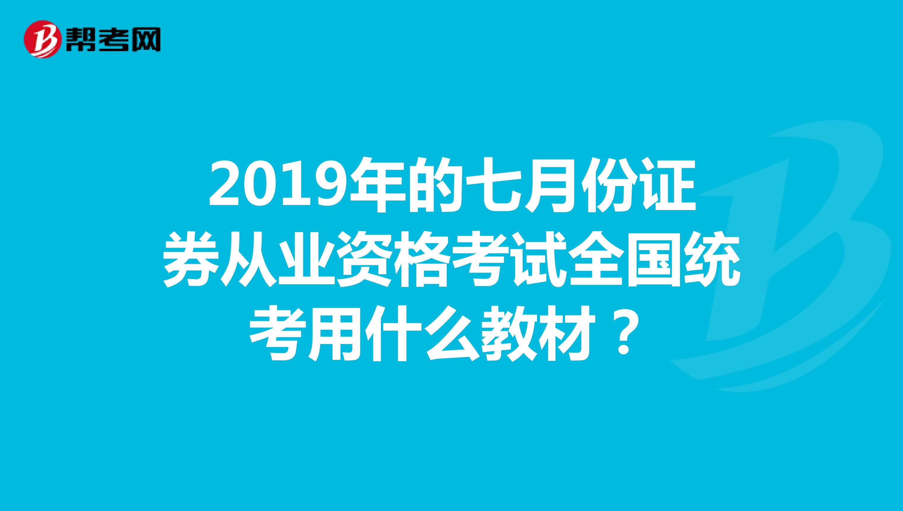 2019年的七月份证券从业资格考试全国统考用什么教材？