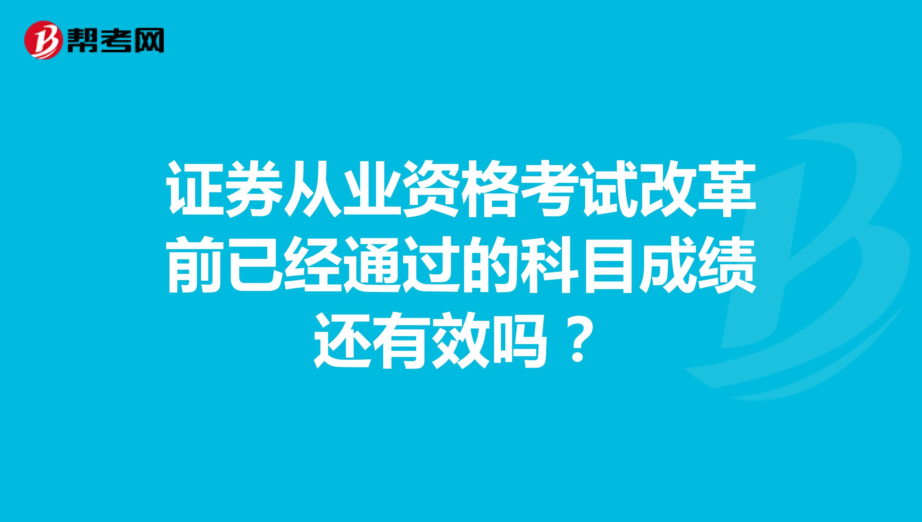 证券从业资格考试改革前已经通过的科目成绩还有效吗?