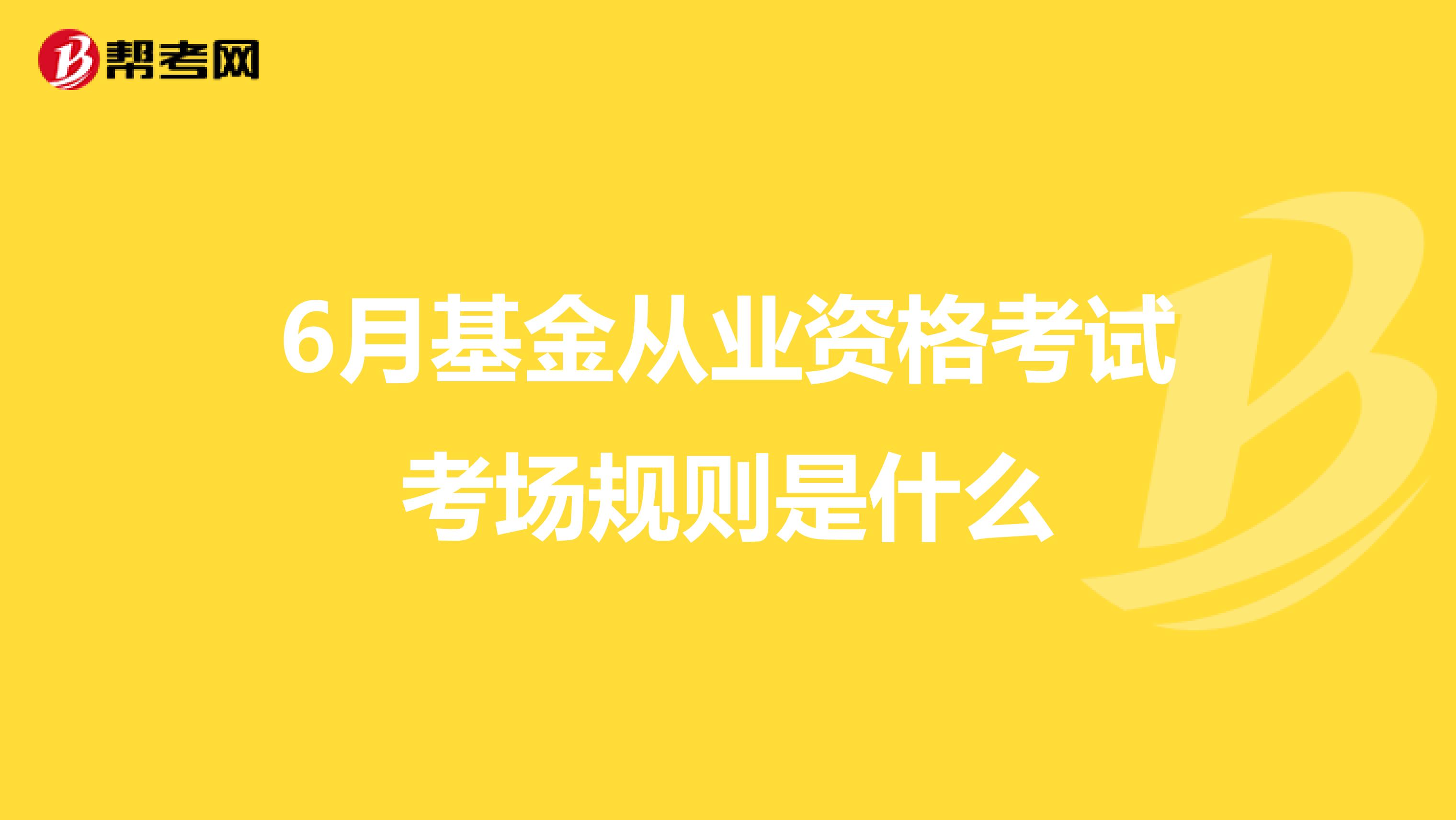 6月基金从业资格考试考场规则是什么