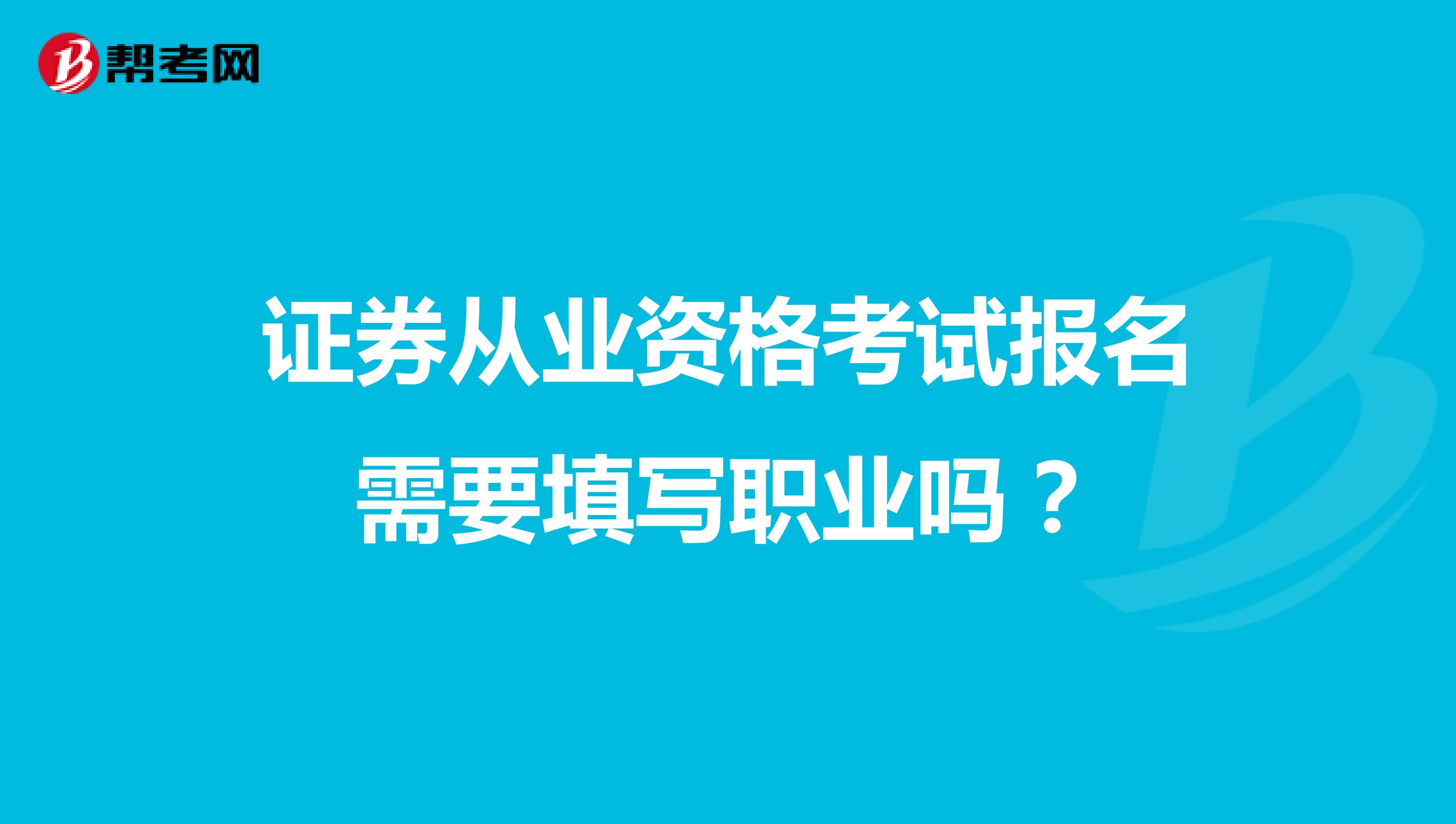 證券從業(yè)資格考試報(bào)名需要填寫職業(yè)嗎？