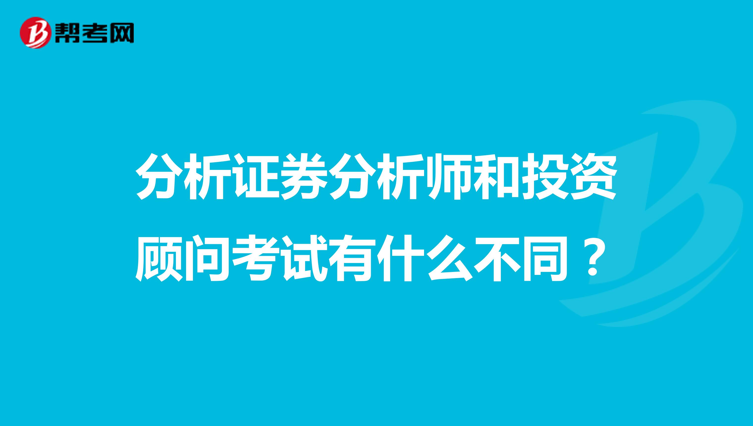 分析证券分析师和投资顾问考试有什么不同？