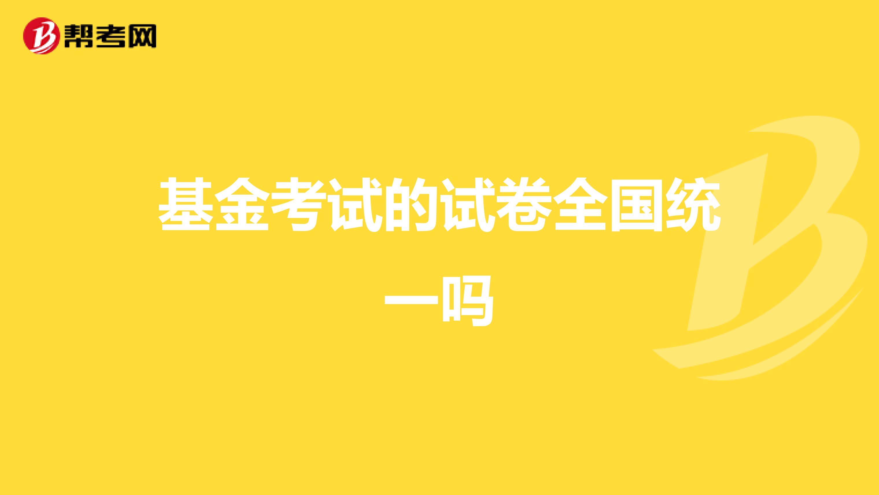 基金考试的试卷全国统一吗