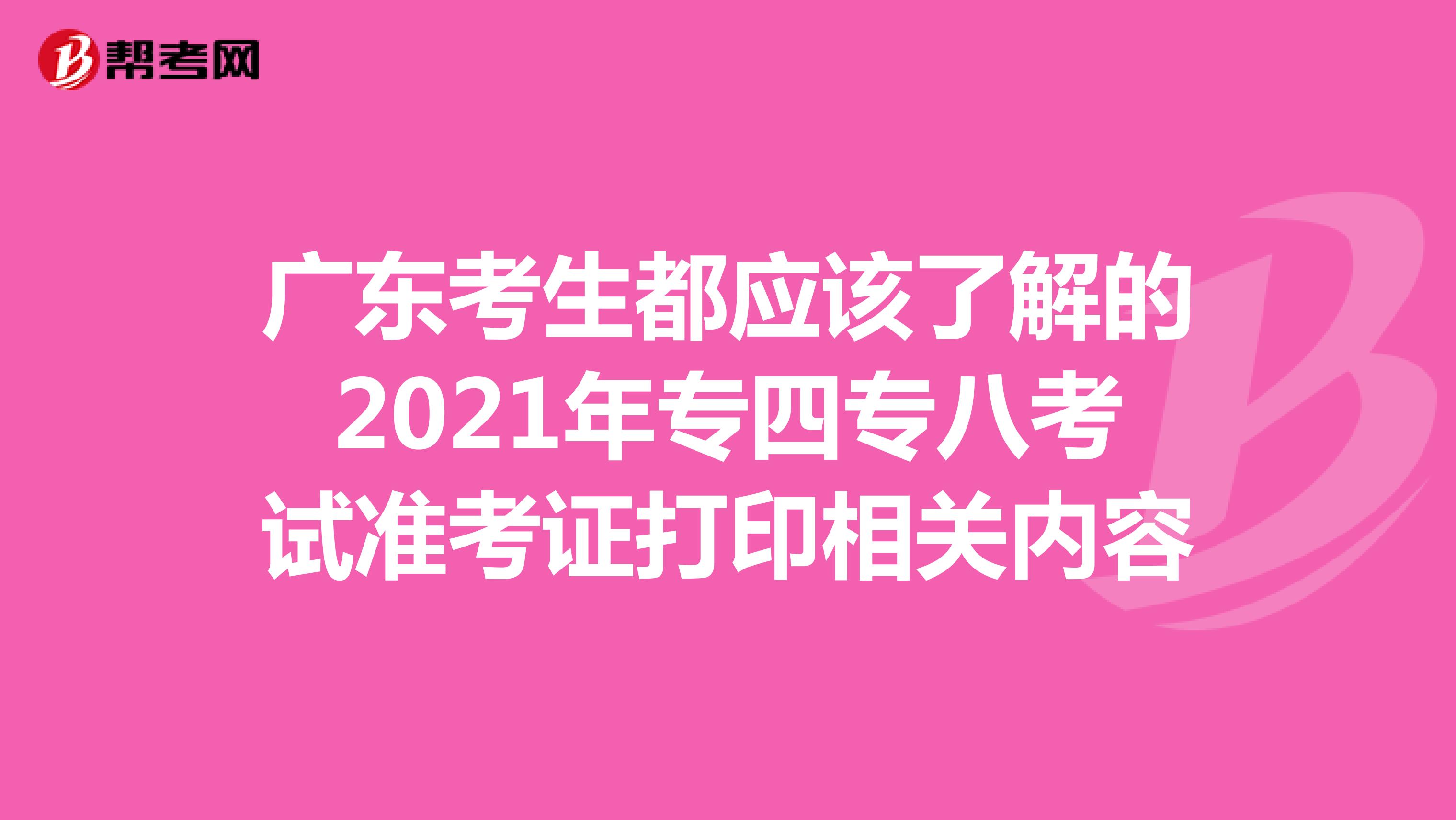 广东考生都应该了解的2021年专四专八考试准考证打印相关内容