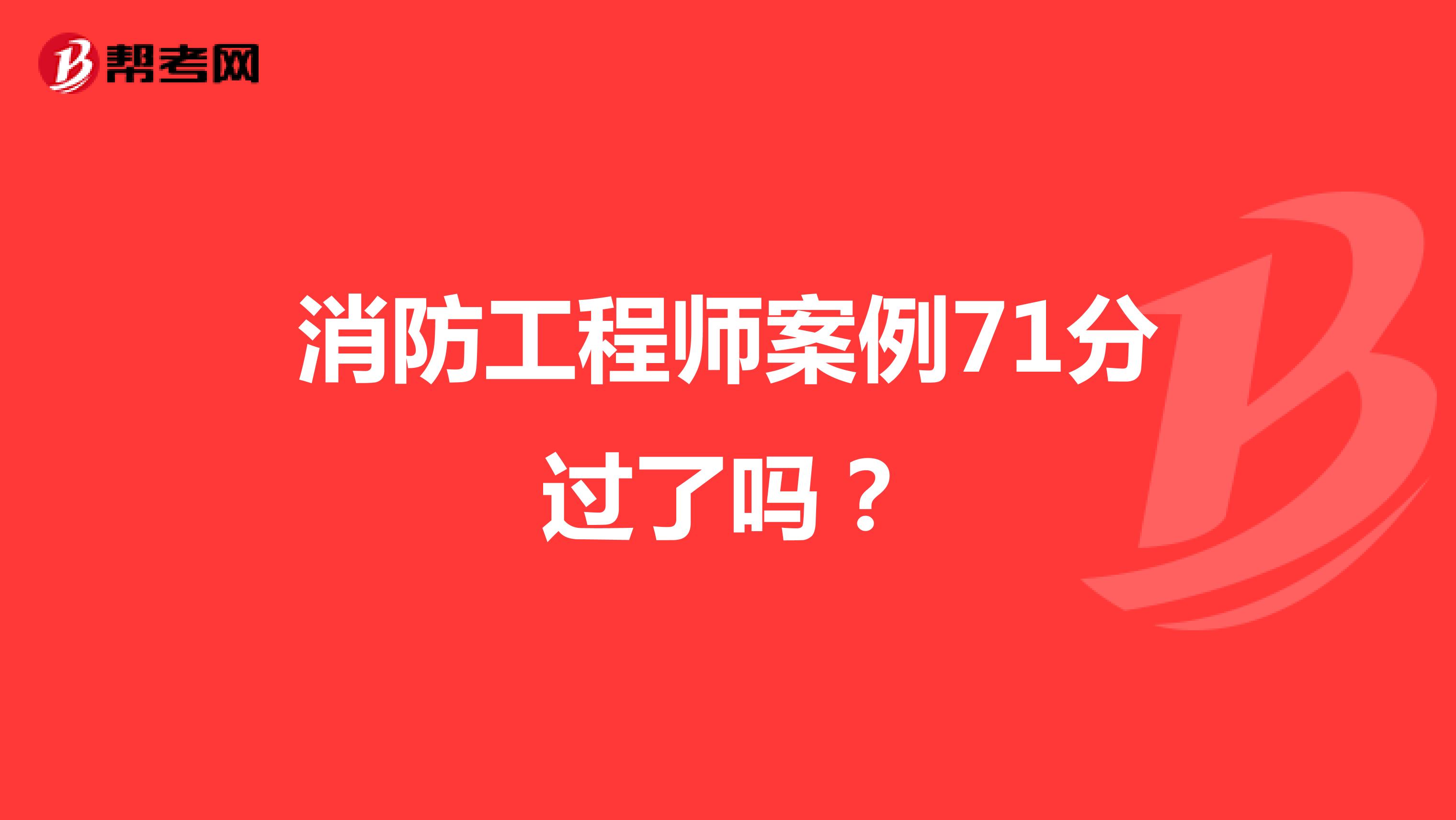 消防工程师案例71分过了吗?