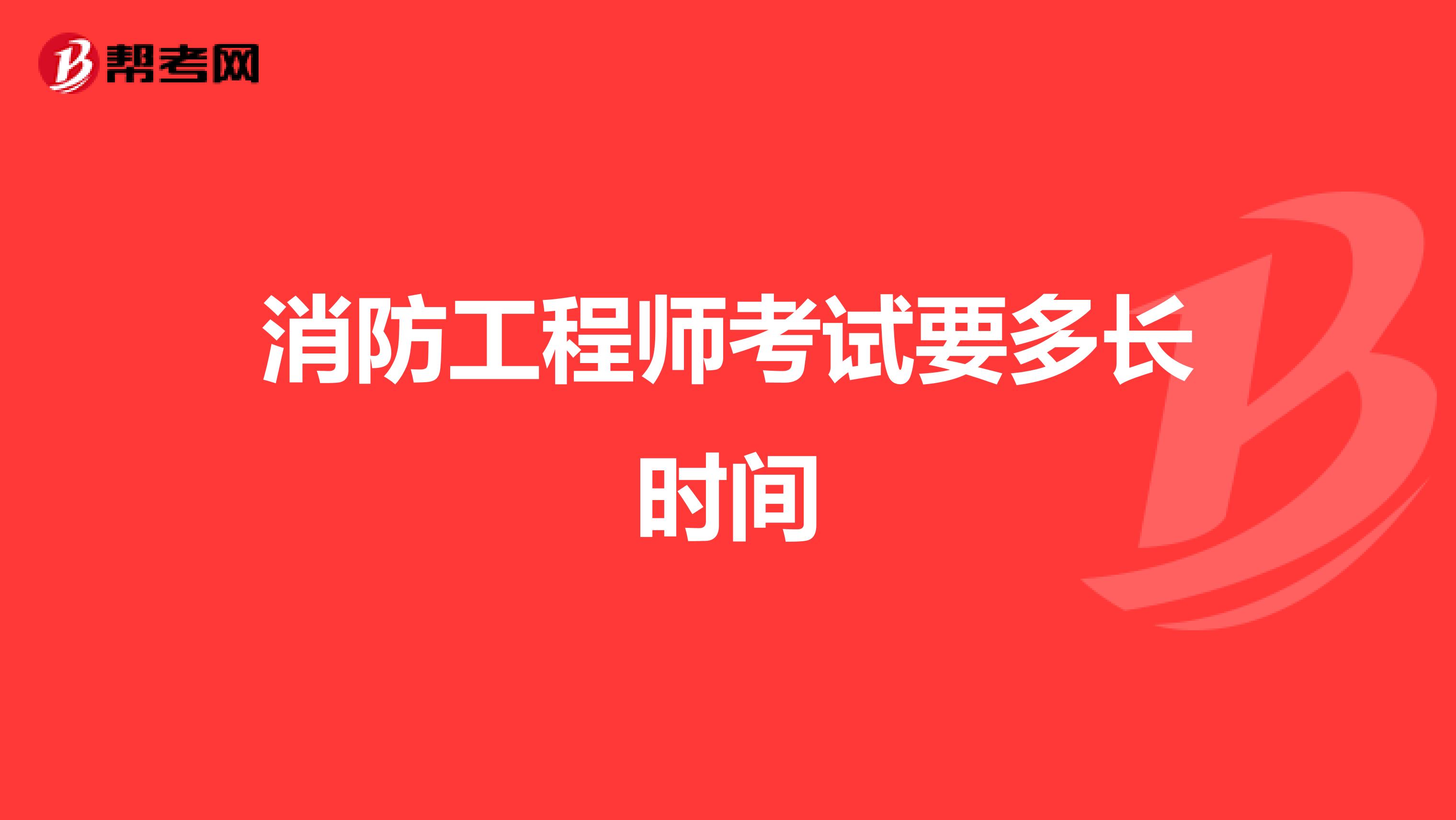 消防工程师考试要多长时间