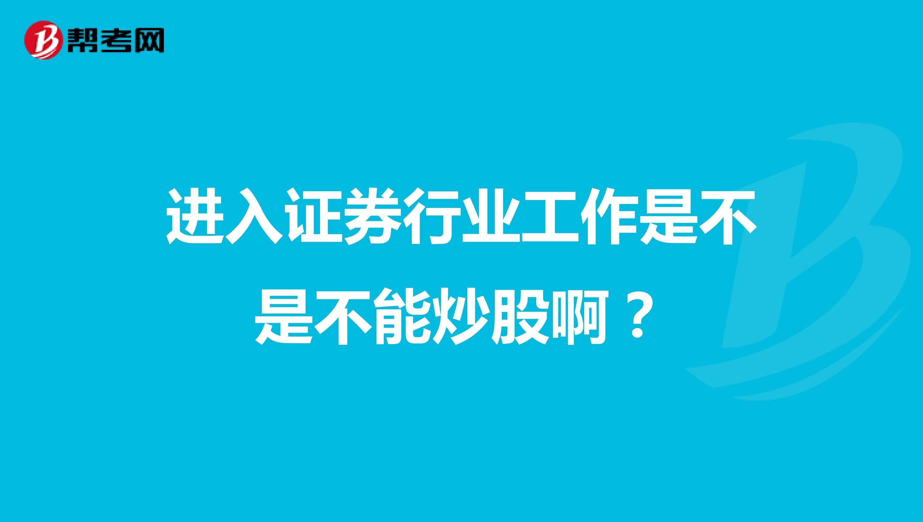 进入证券行业工作是不是不能炒股啊?