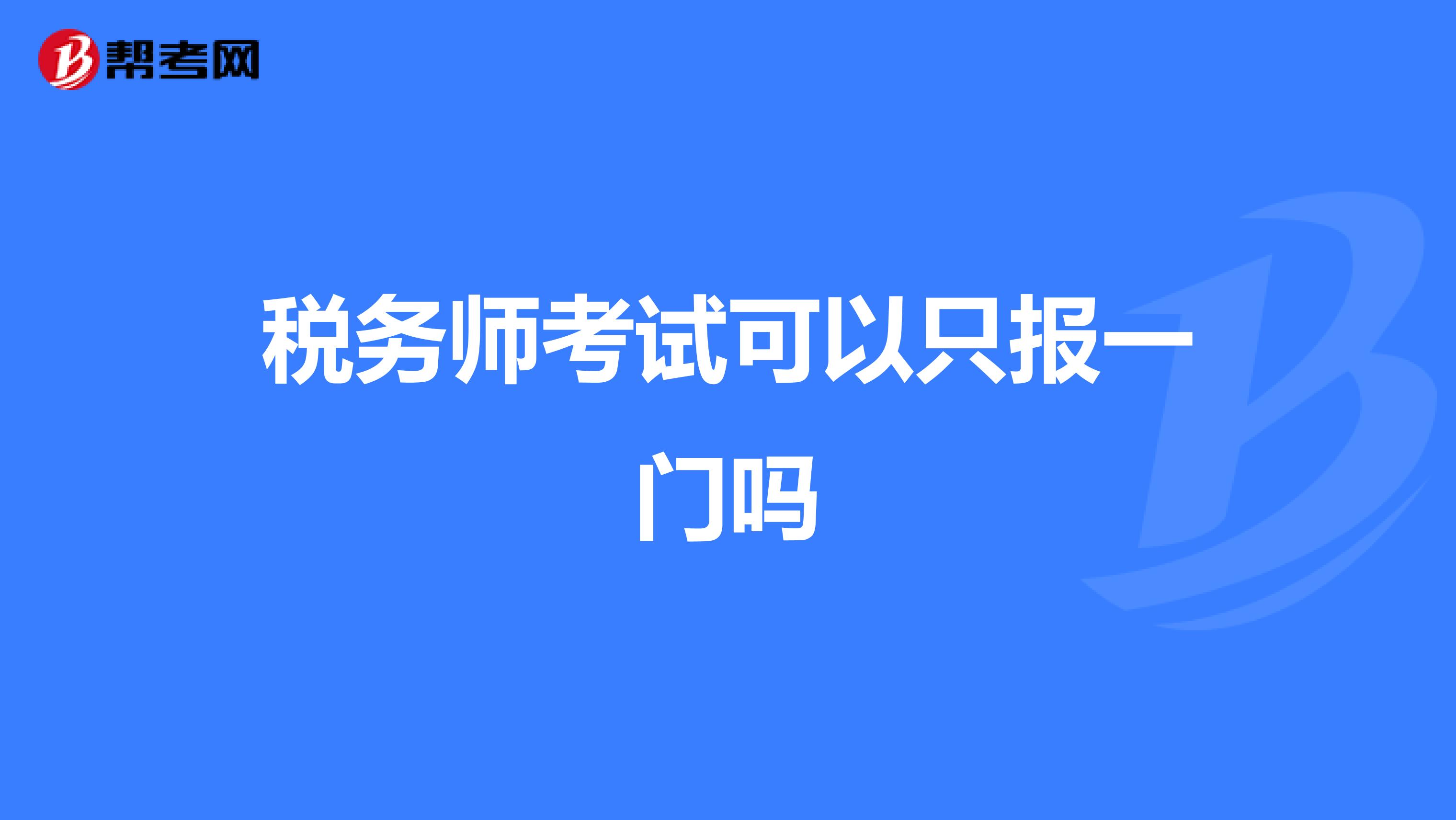 税务师考试可以只报一门吗