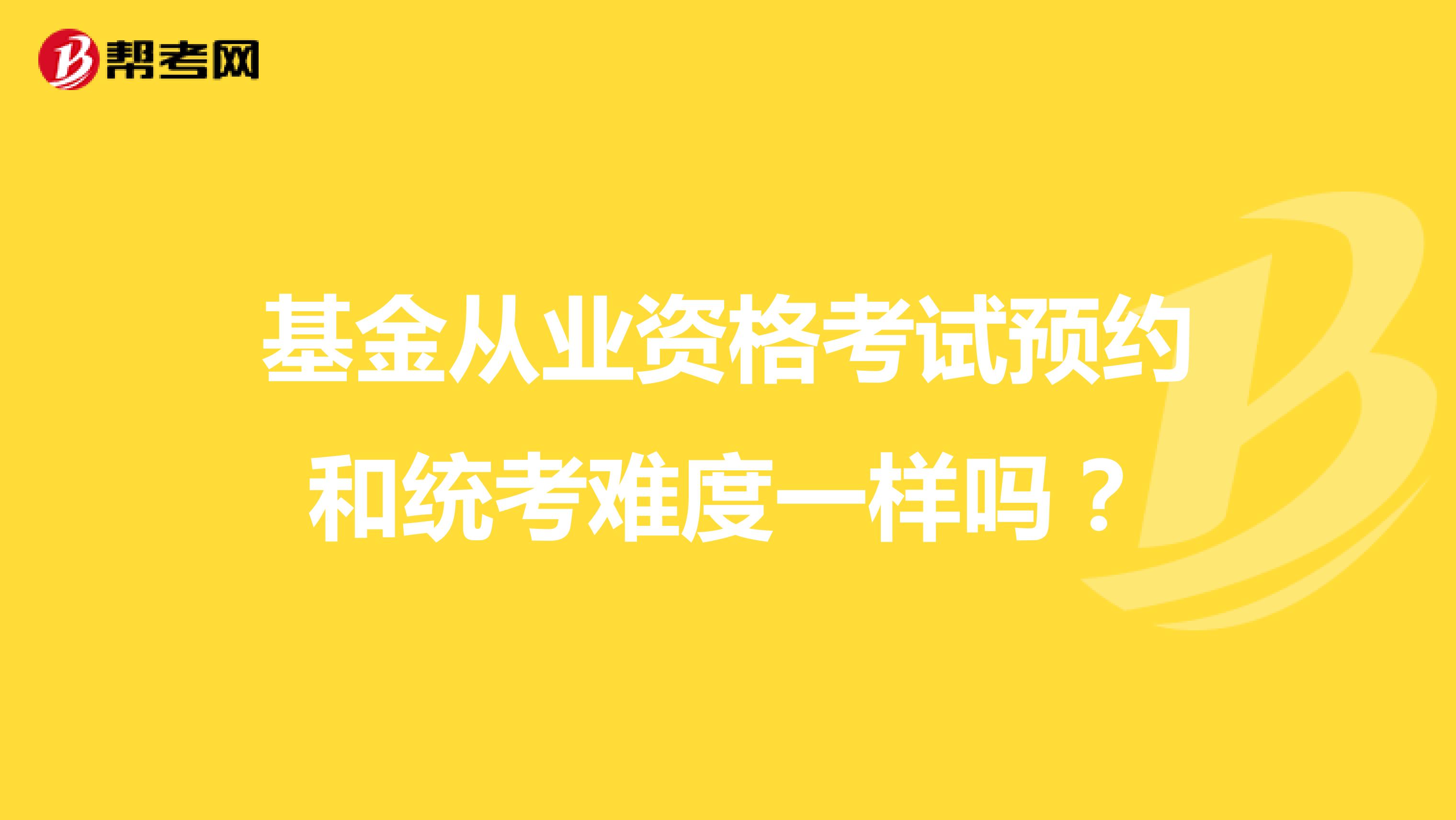 基金从业资格考试预约和统考难度一样吗？