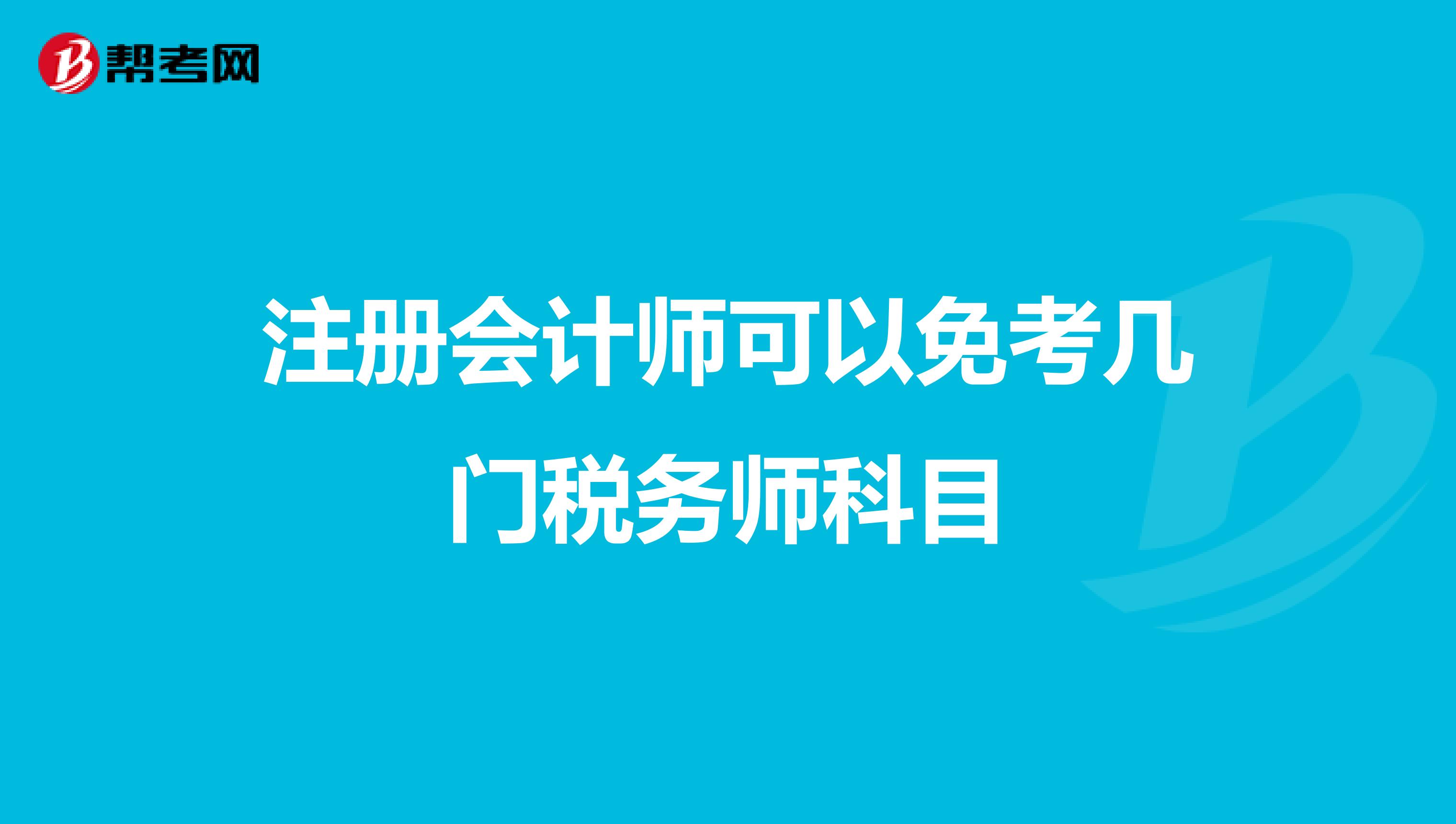 注冊(cè)會(huì)計(jì)師可以免考幾門稅務(wù)師科目