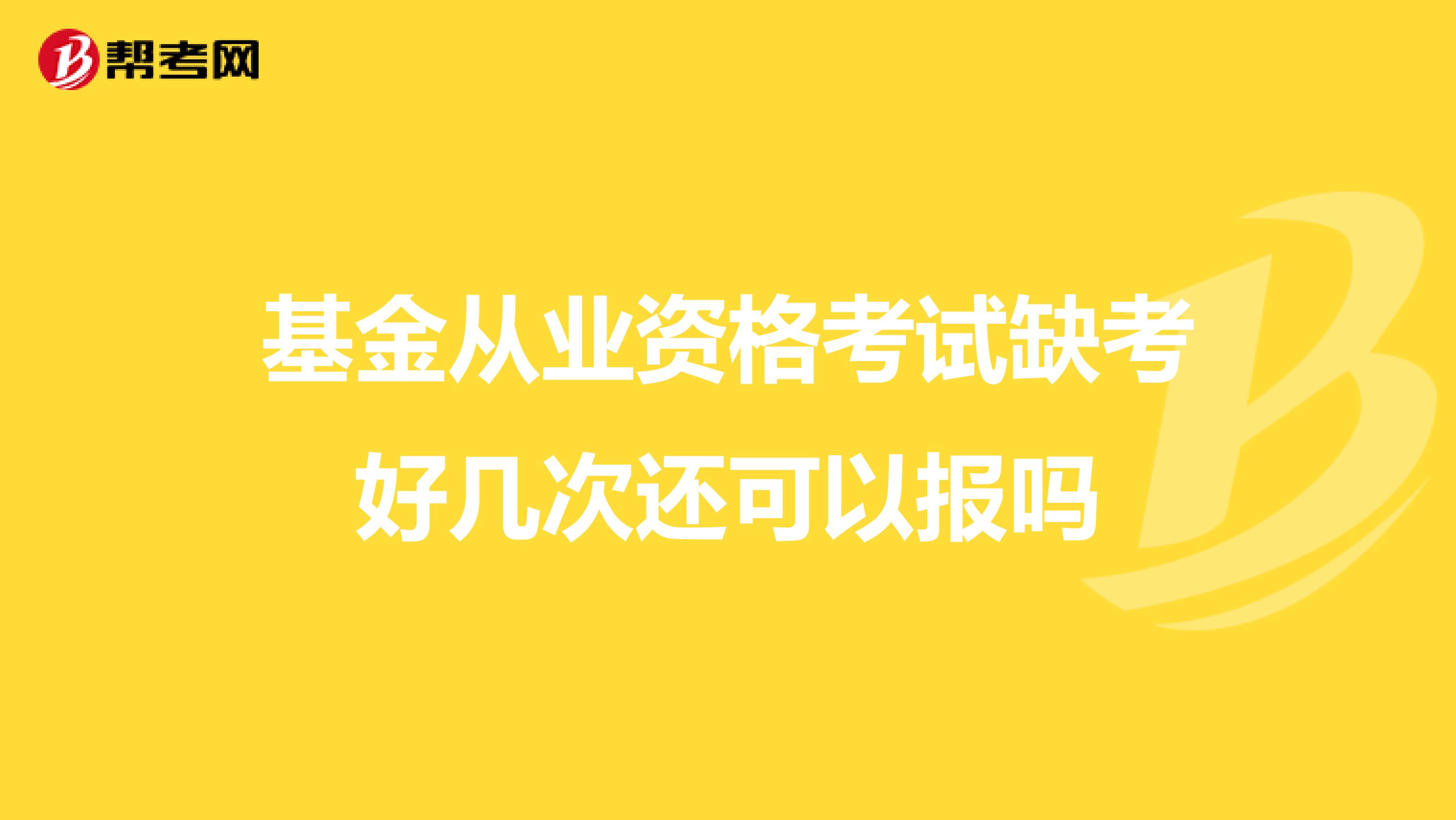 基金从业资格考试缺考好几次还可以报吗