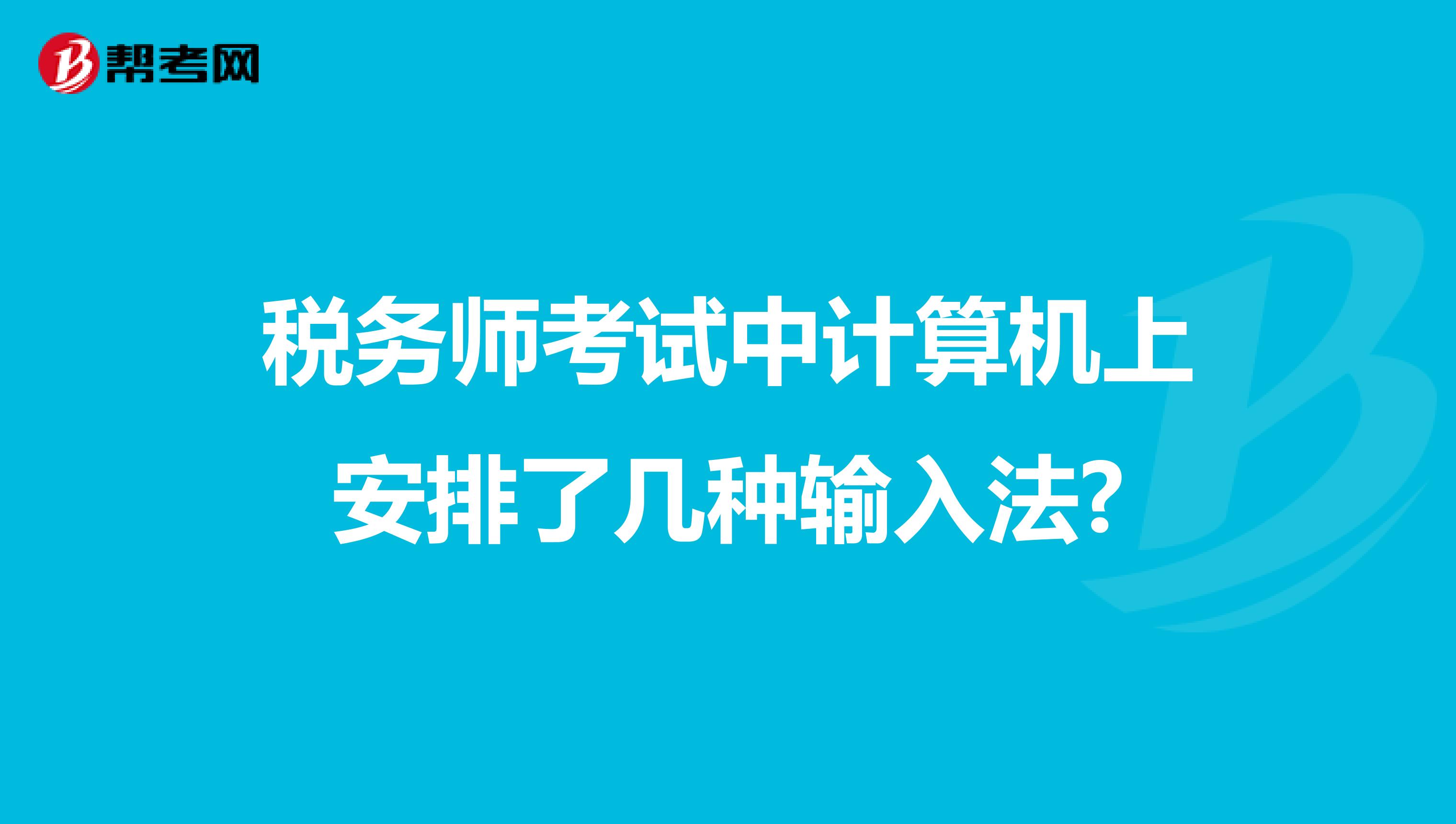 税务师考试中计算机上安排了几种输入法?