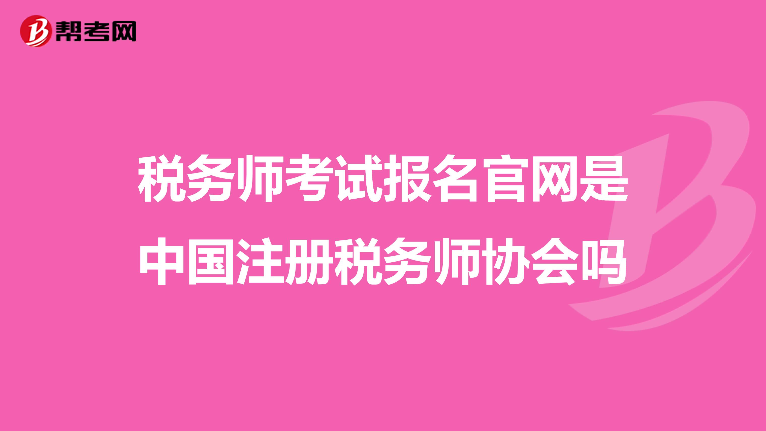 稅務師考試報名官網是中國注冊稅務師協會嗎
