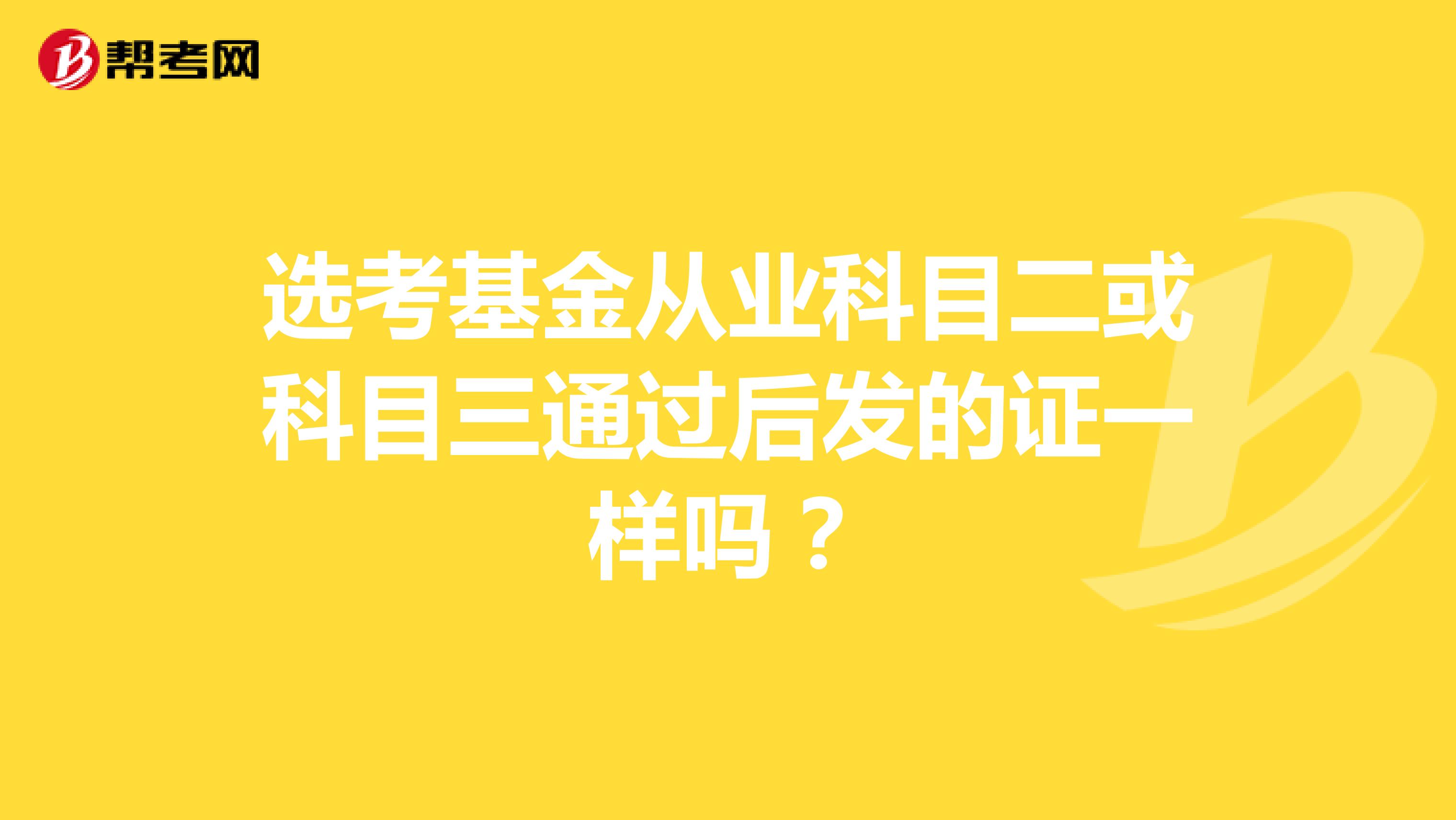 选考基金从业科目二或科目三通过后发的证一样吗？