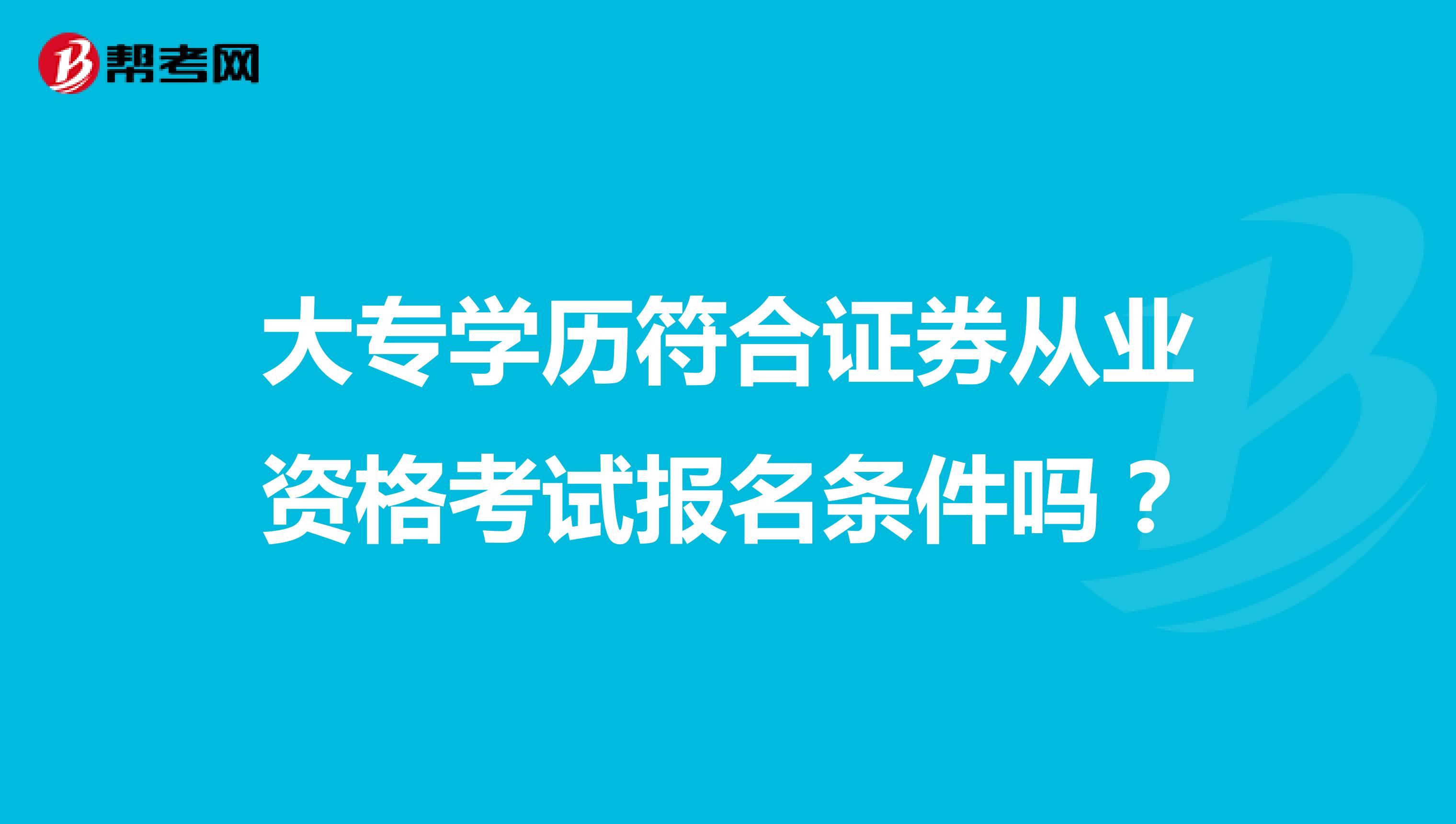 大专学历符合证券从业资格考试报名条件吗?
