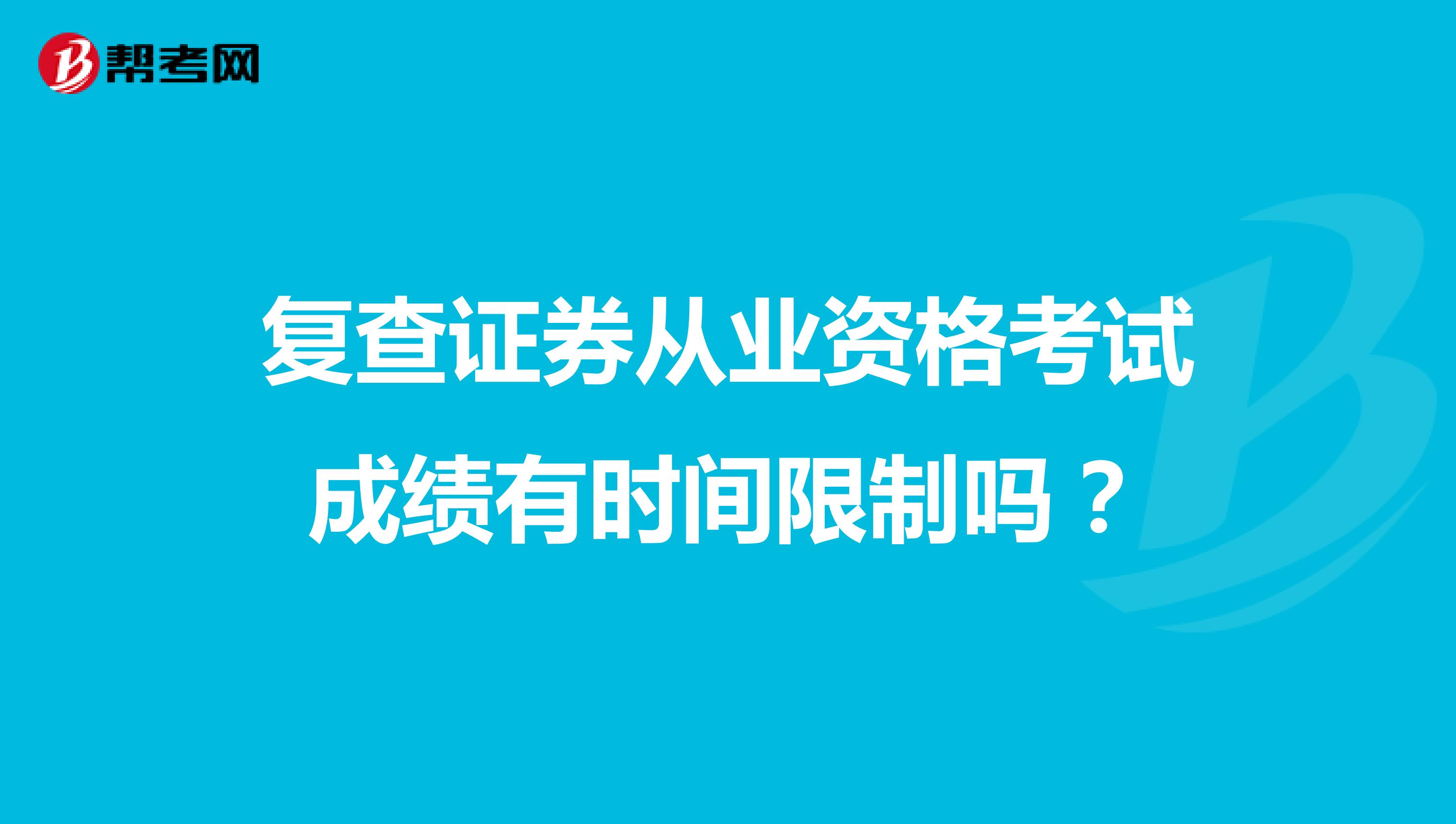 复查证券从业资格考试成绩有时间限制吗?