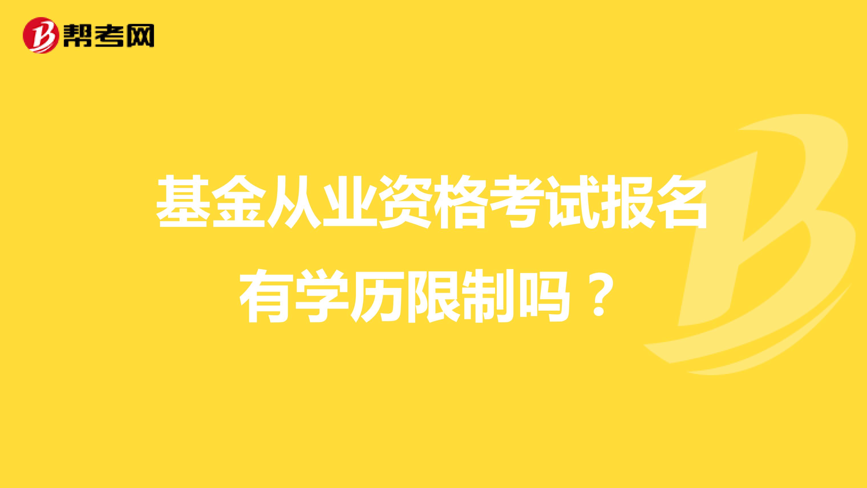 基金从业资格考试报名有学历限制吗?