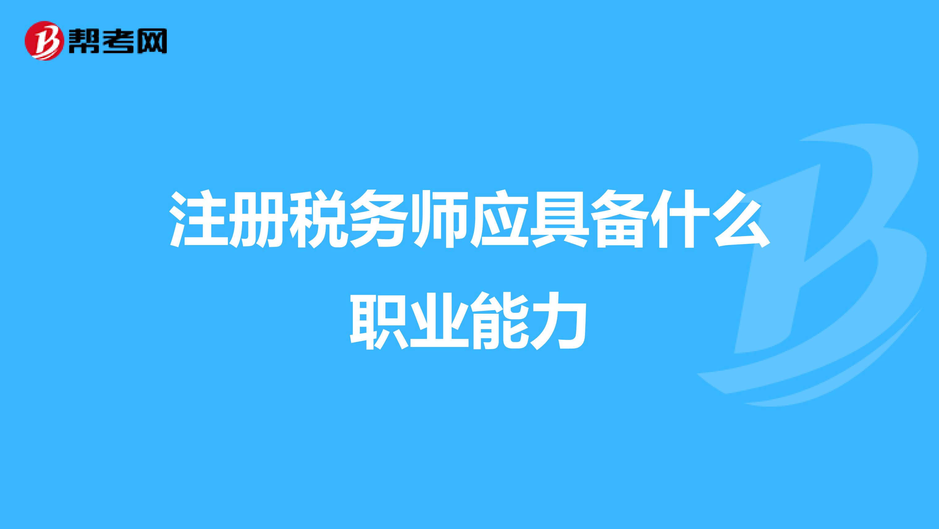 注冊(cè)稅務(wù)師應(yīng)具備什么職業(yè)能力