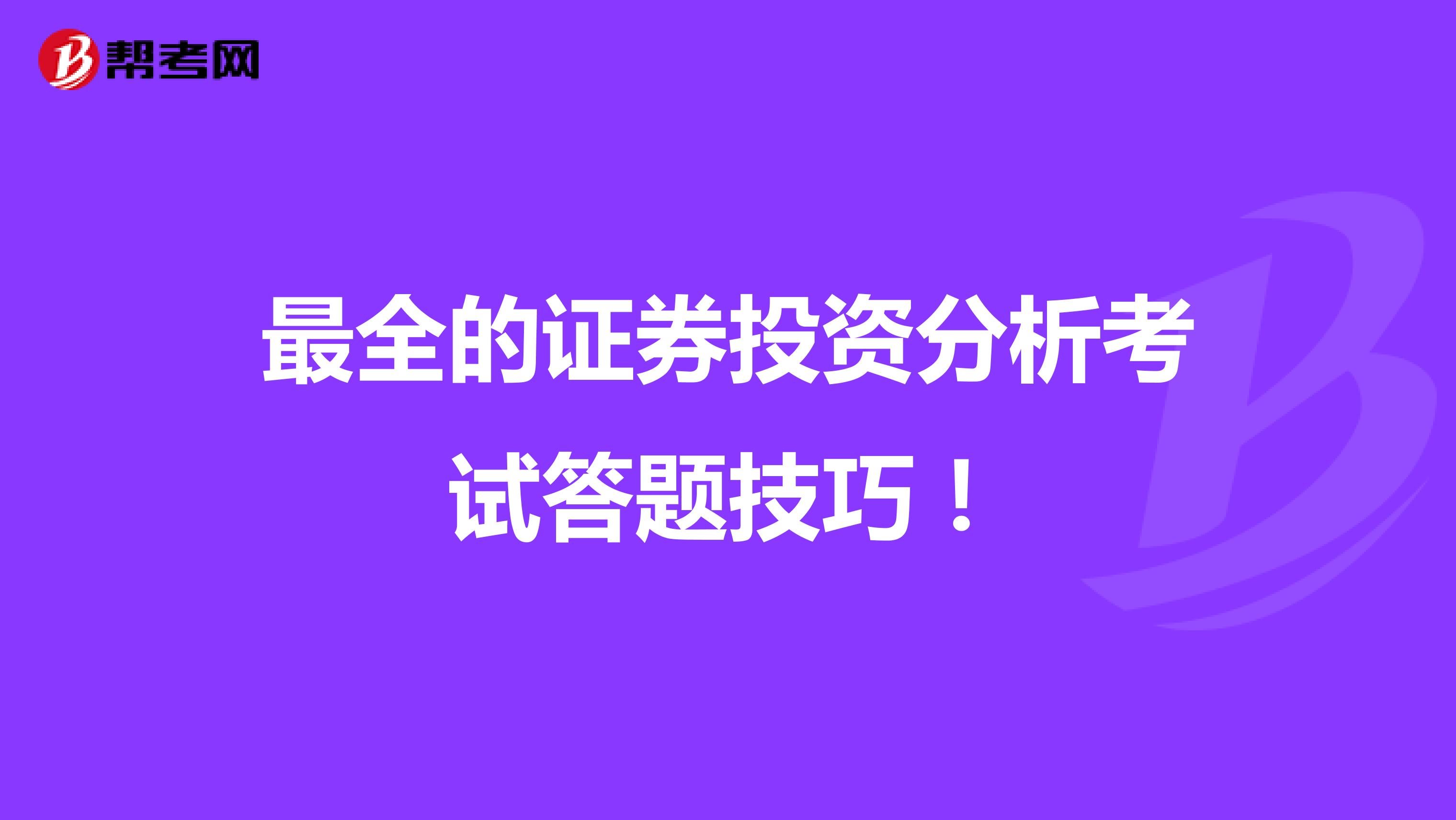 最全的证券投资分析考试答题技巧！