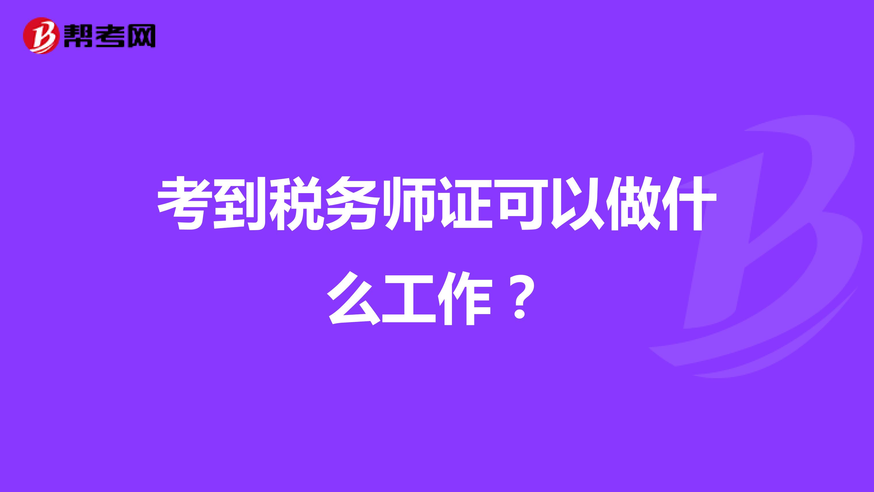 考到税务师证可以做什么工作？