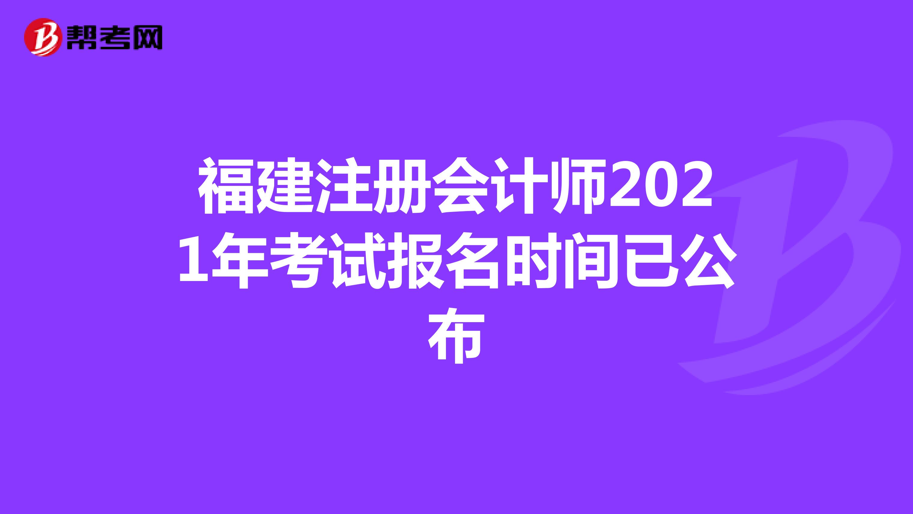 福建注冊(cè)會(huì)計(jì)師2021年考試報(bào)名時(shí)間已公布