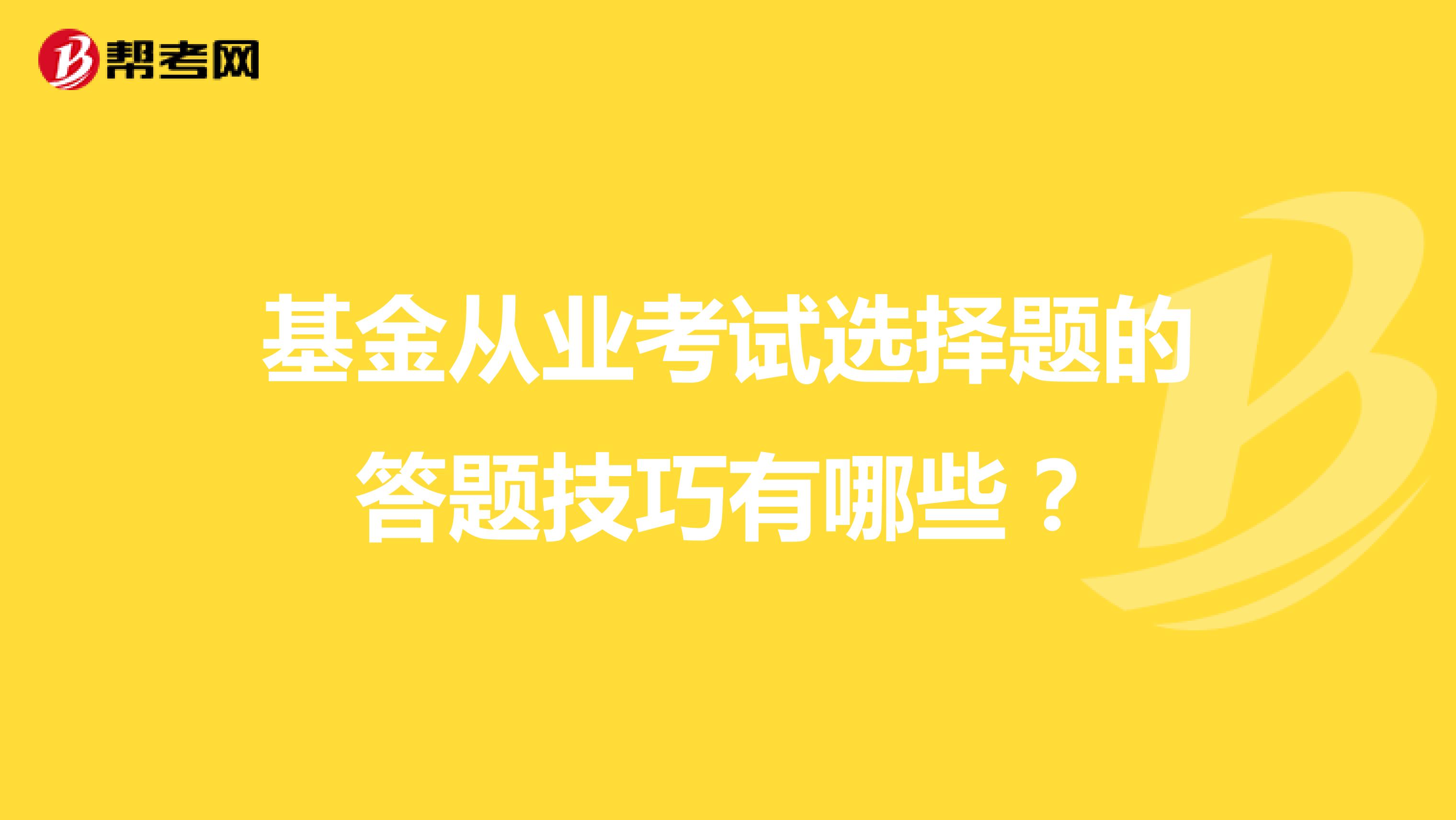 基金从业考试选择题的答题技巧有哪些？