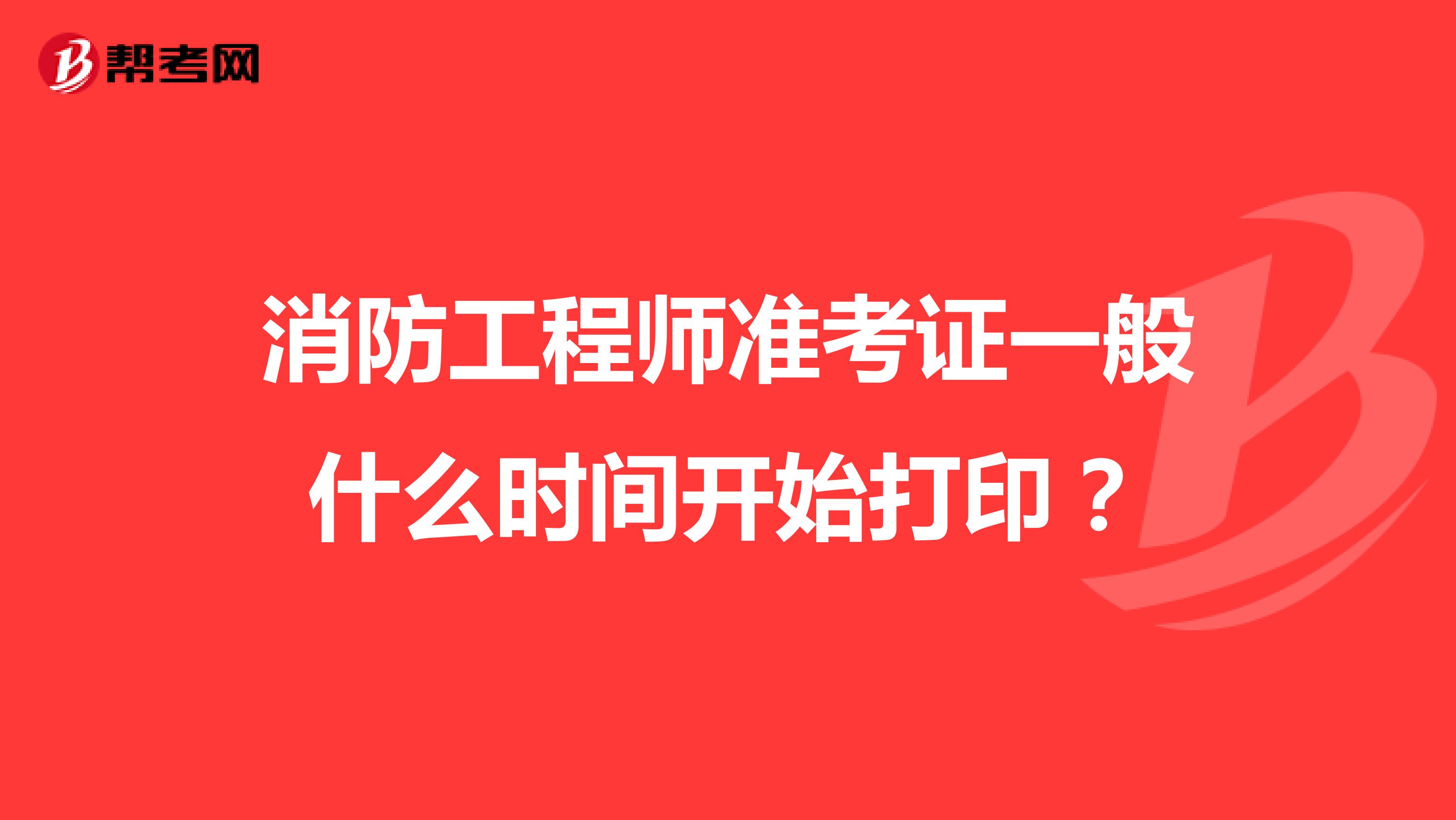 消防工程师准考证一般什么时间开始打印？