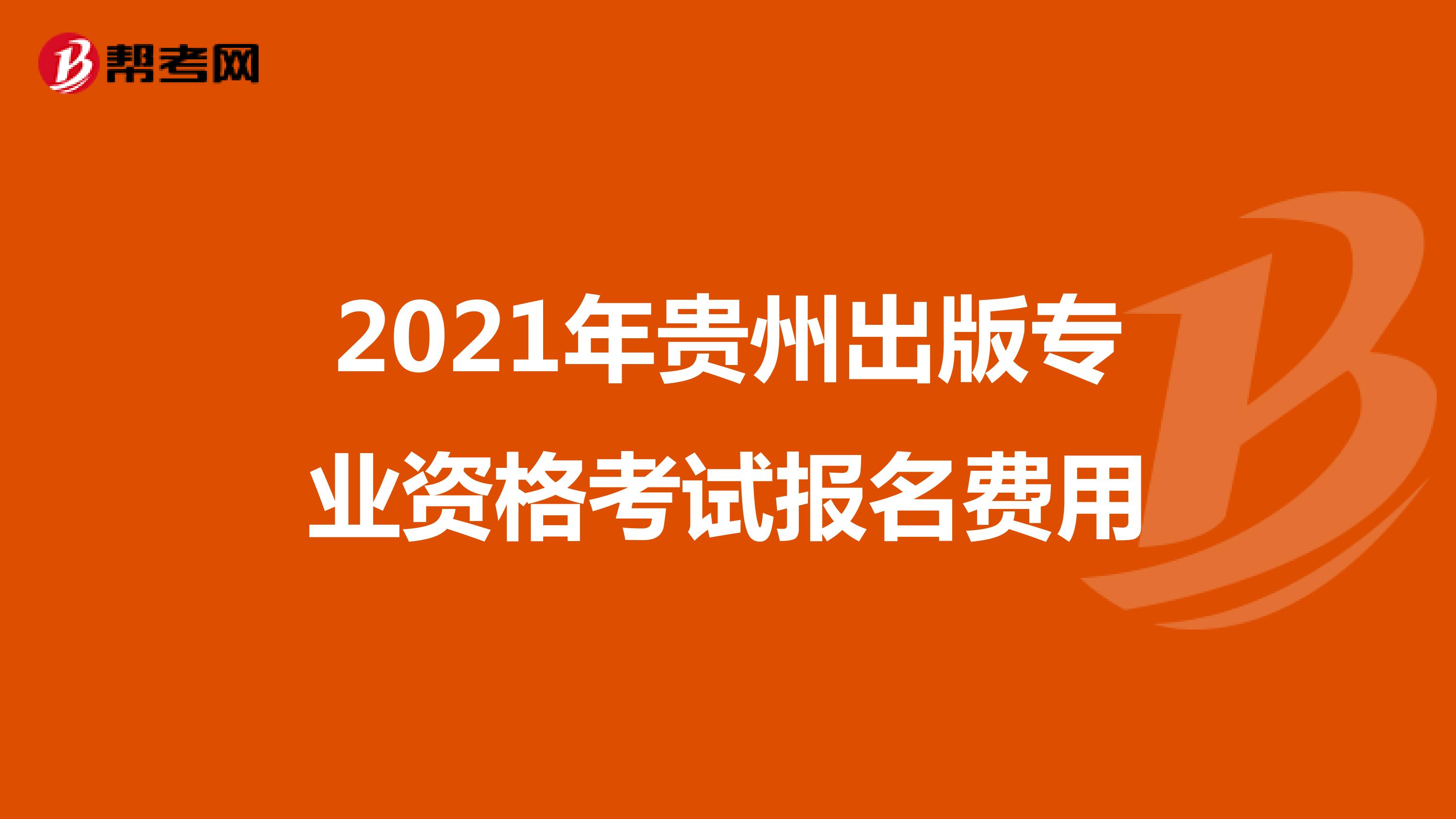 2021年贵州出版专业资格考试报名费用