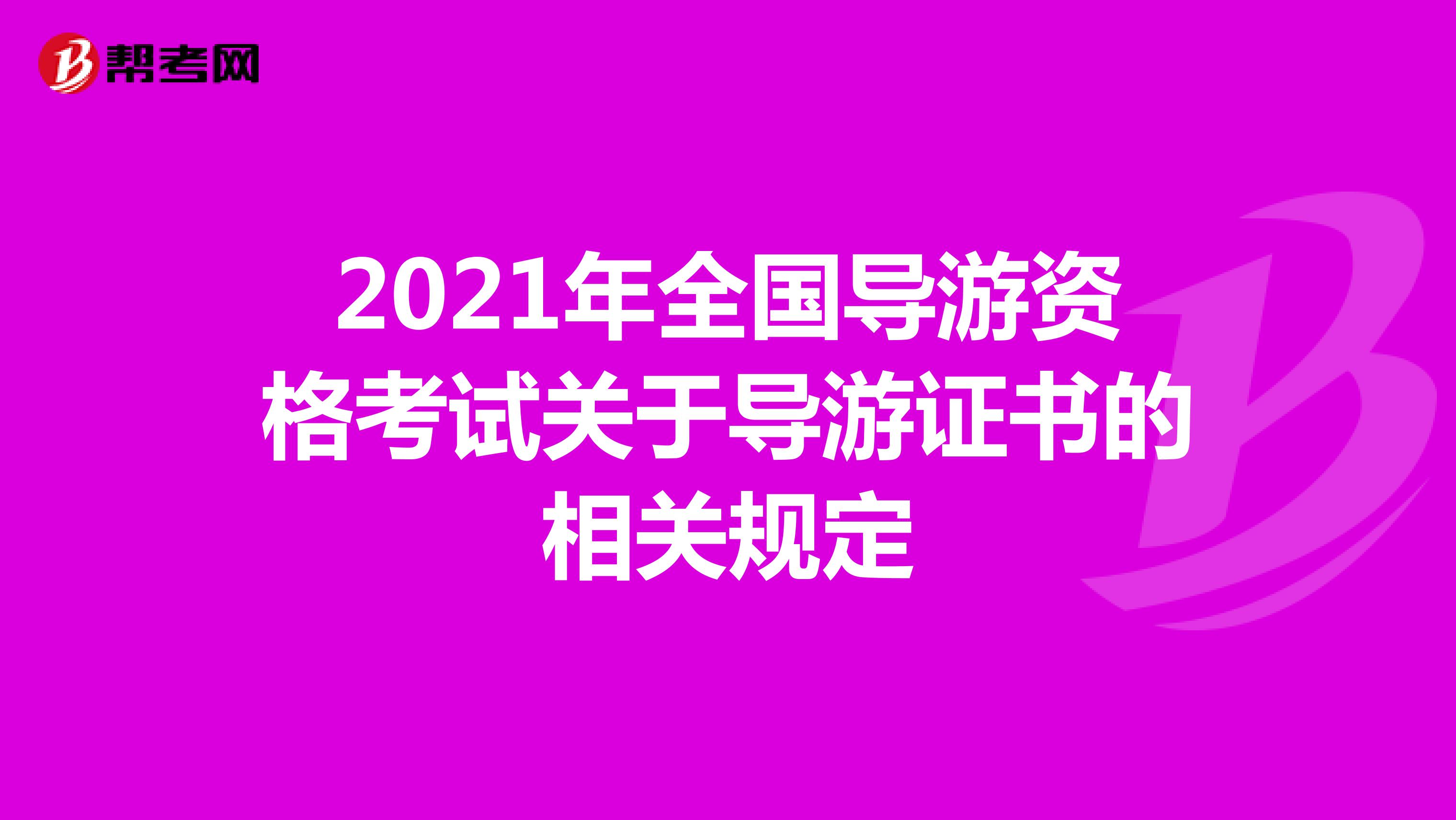 2021年全国导游资格考试关于导游证书的相关规定