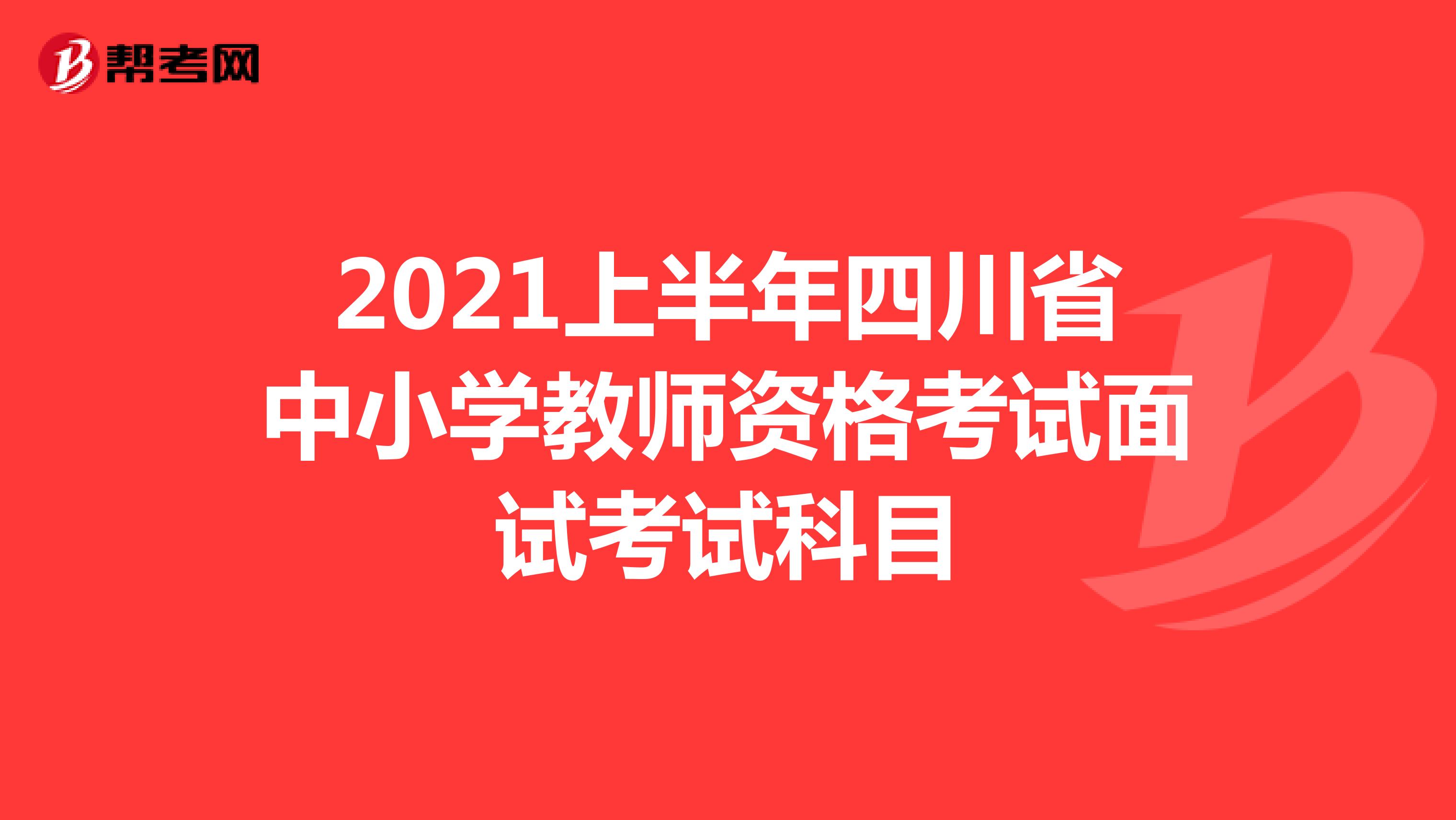 2021上半年四川省中小学教师资格考试面试考试科目